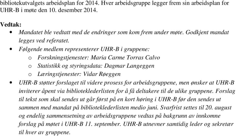 Følgende medlem representerer UHR-B i gruppene: o Forskningstjenester: Maria Carme Torras Calvo o Statistikk og styringsdata: Dagmar Langeggen o Læringstjenester: Vidar Røeggen UHR-B støtter