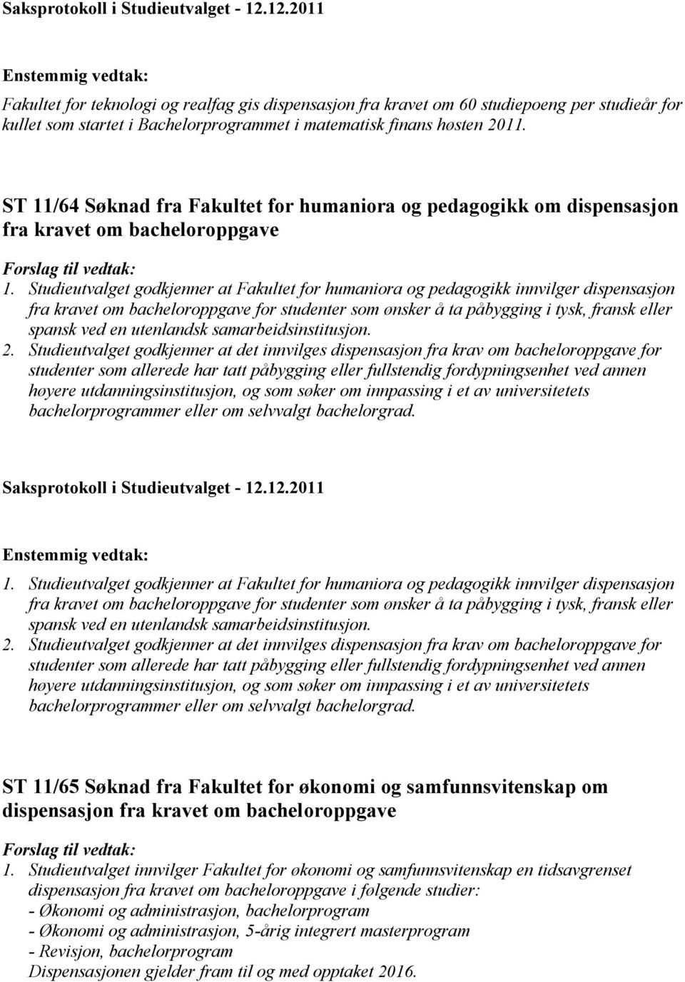 Studieutvalget godkjenner at Fakultet for humaniora og pedagogikk innvilger dispensasjon fra kravet om bacheloroppgave for studenter som ønsker å ta påbygging i tysk, fransk eller spansk ved en