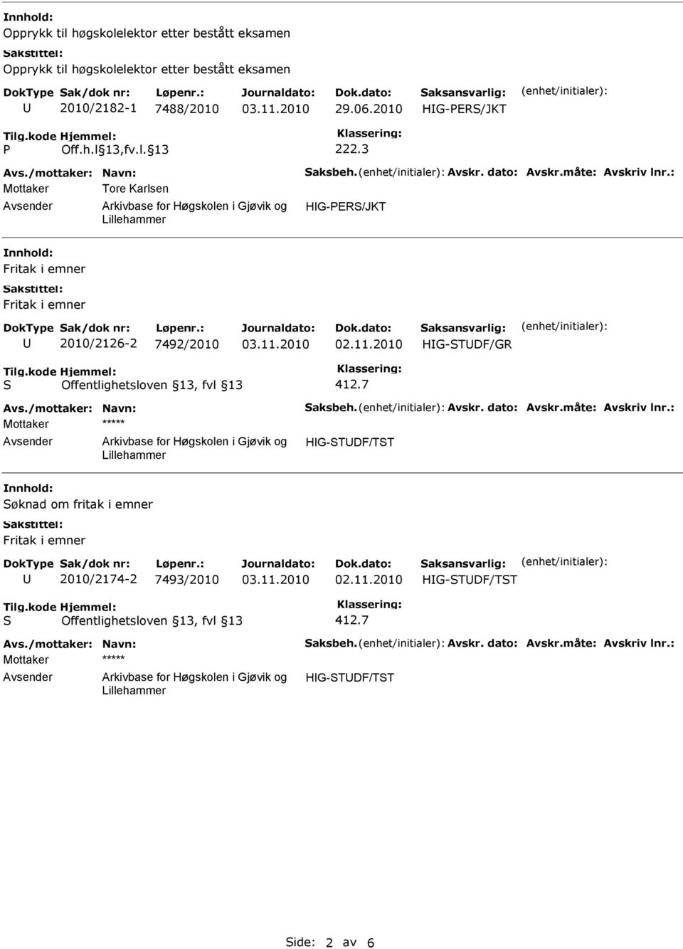 3 Mottaker Tore Karlsen Fritak i emner Fritak i emner 2010/2126-2 7492/2010 HG-STDF/GR S Offentlighetsloven