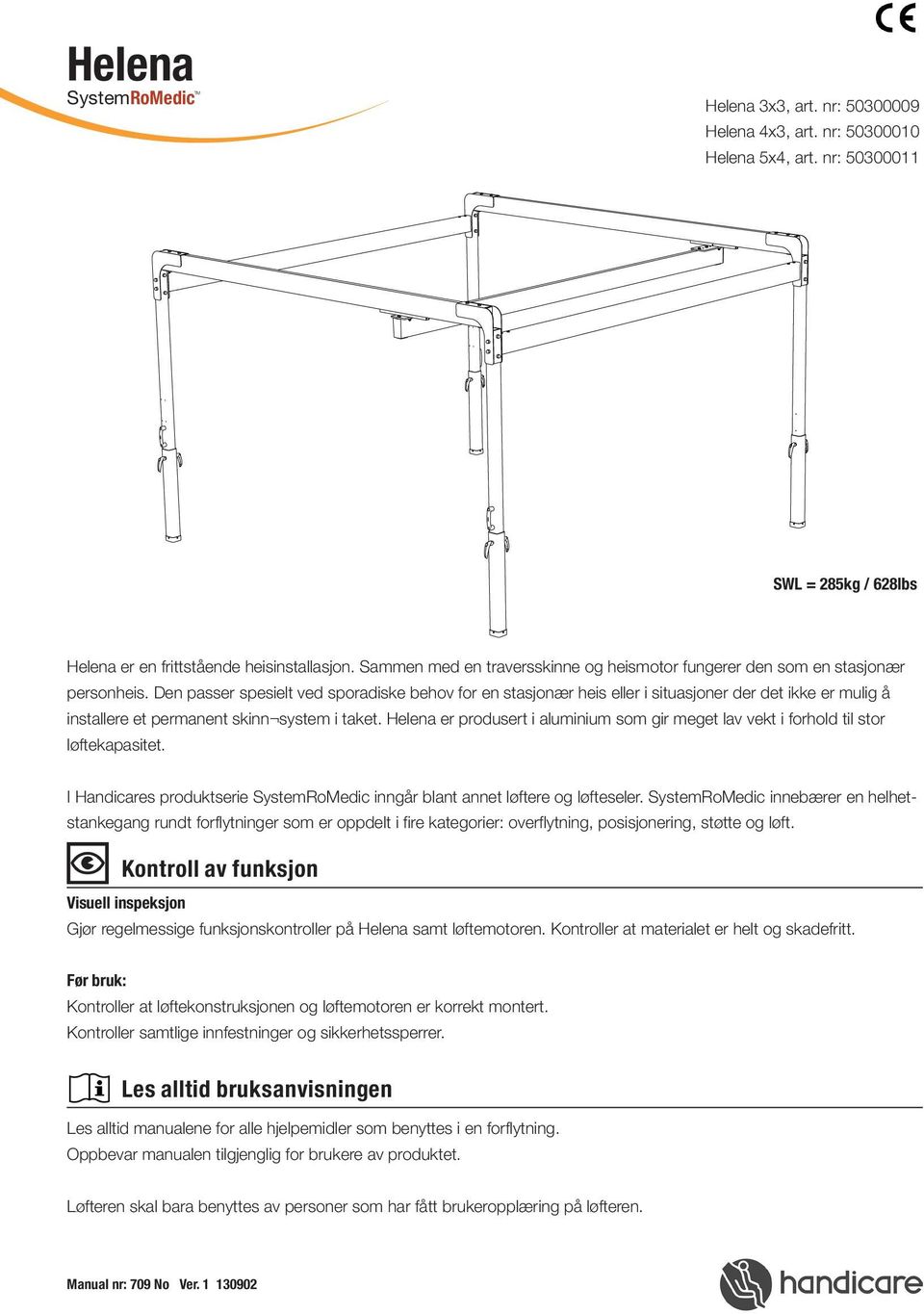 Den passer spesielt ved sporadiske behov for en stasjonær heis eller i situasjoner der det ikke er mulig å installere et permanent skinn system i taket.