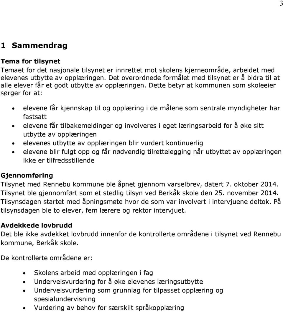 Dette betyr at kommunen som skoleeier sørger for at: elevene får kjennskap til og opplæring i de målene som sentrale myndigheter har fastsatt elevene får tilbakemeldinger og involveres i eget