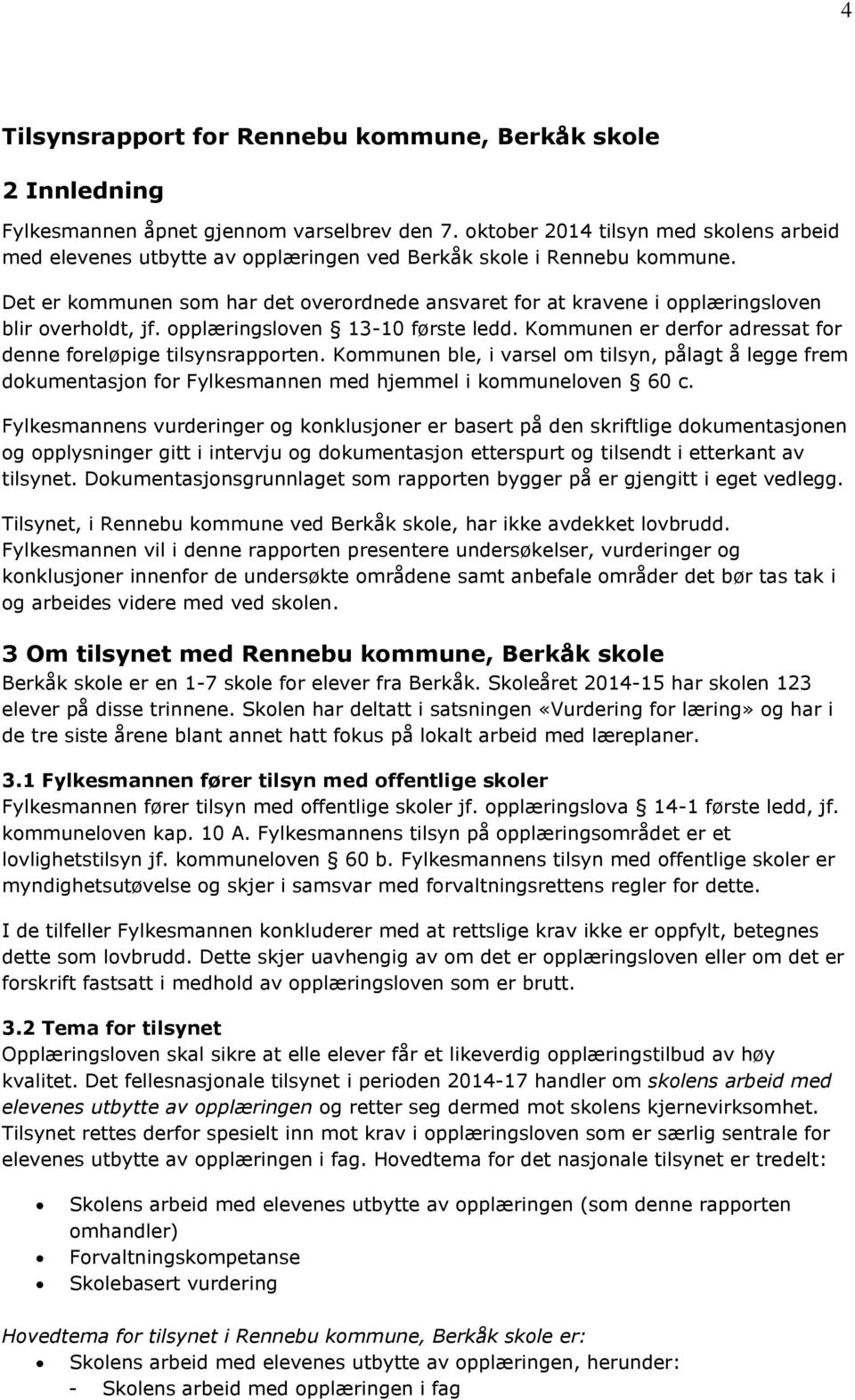 Det er kommunen som har det overordnede ansvaret for at kravene i opplæringsloven blir overholdt, jf. opplæringsloven 13-10 første ledd.