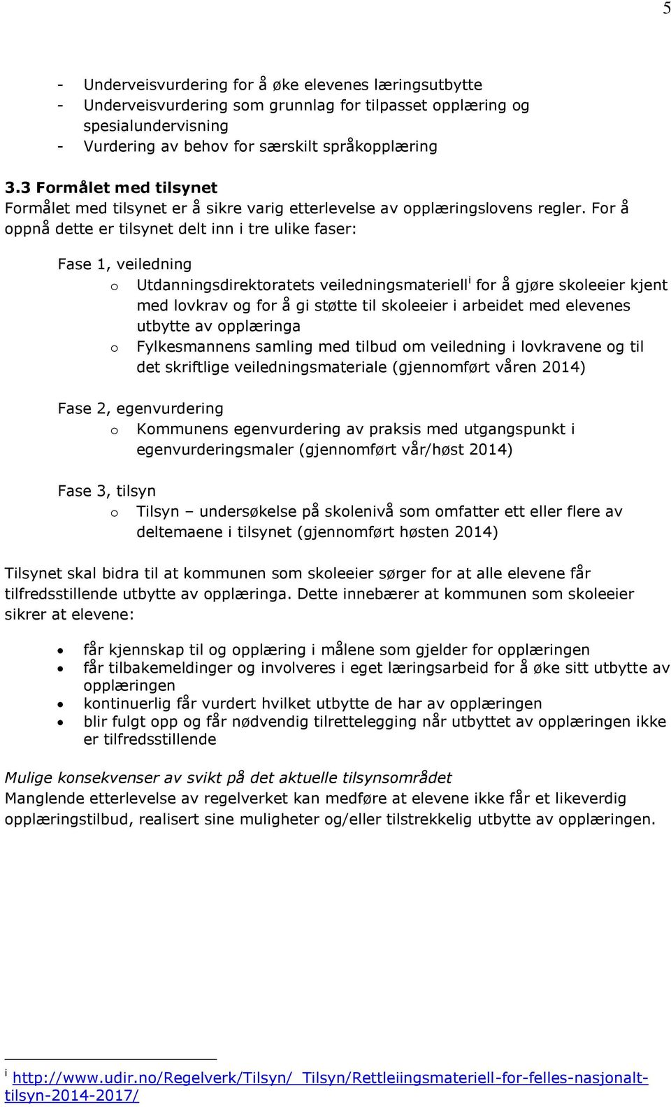 For å oppnå dette er tilsynet delt inn i tre ulike faser: Fase 1, veiledning o Utdanningsdirektoratets veiledningsmateriell i for å gjøre skoleeier kjent med lovkrav og for å gi støtte til skoleeier