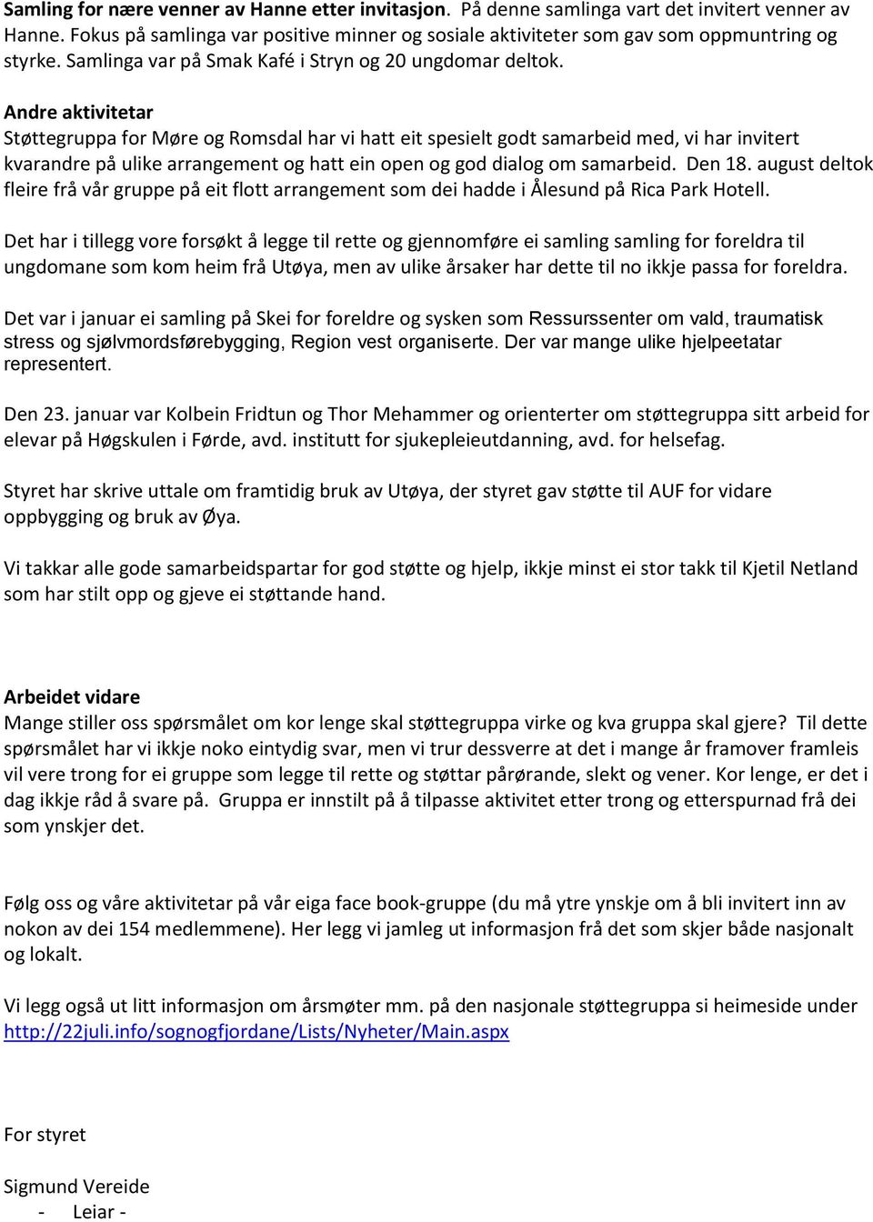 Andre aktivitetar Støttegruppa for Møre og Romsdal har vi hatt eit spesielt godt samarbeid med, vi har invitert kvarandre på ulike arrangement og hatt ein open og god dialog om samarbeid. Den 18.