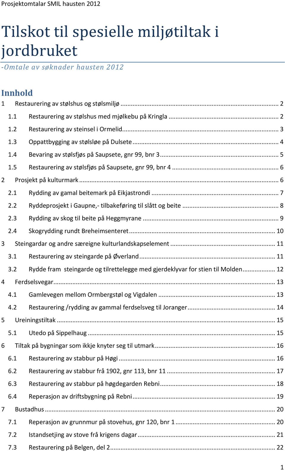 Prosjekt på kulturmark... 6 2.1 Rydding av gamal beitemark på Eikjastrondi... 7 2.2 Ryddeprosjekt i Gaupne,- tilbakeføring til slått og beite... 8 2.3 Rydding av skog til beite på Heggmyrane... 9 2.