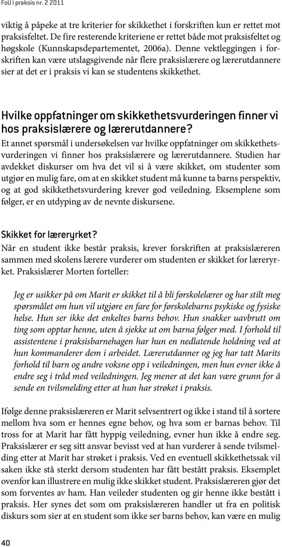 Denne vektleggingen i forskriften kan være utslagsgivende når flere praksislærere og lærerutdannere sier at det er i praksis vi kan se studentens skikkethet.