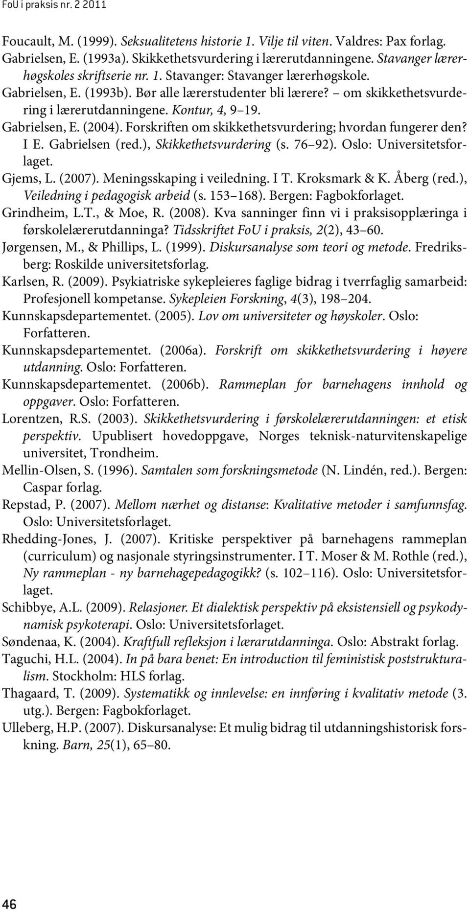 Kontur, 4, 9 19. Gabrielsen, E. (2004). Forskriften om skikkethetsvurdering; hvordan fungerer den? I E. Gabrielsen (red.), Skikkethetsvurdering (s. 76 92). Oslo: Universitetsforlaget. Gjems, L.