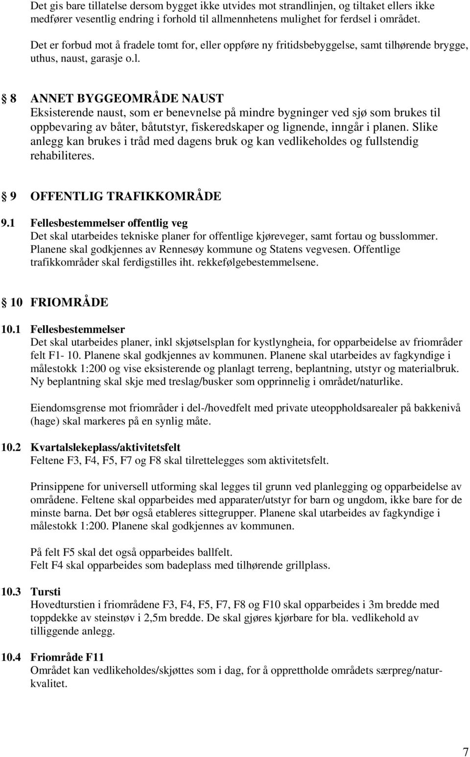 tomt for, eller oppføre ny fritidsbebyggelse, samt tilhørende brygge, uthus, naust, garasje o.l. 8 ANNET BYGGEOMRÅDE NAUST Eksisterende naust, som er benevnelse på mindre bygninger ved sjø som brukes til oppbevaring av båter, båtutstyr, fiskeredskaper og lignende, inngår i planen.