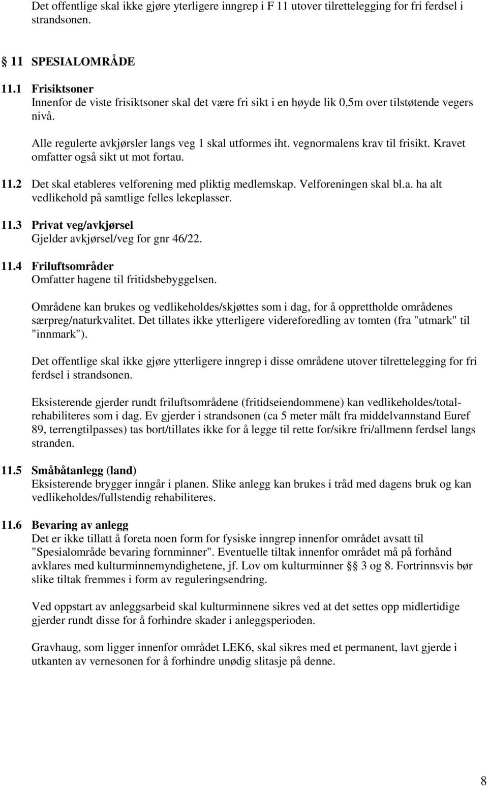 vegnormalens krav til frisikt. Kravet omfatter også sikt ut mot fortau. 11.2 Det skal etableres velforening med pliktig medlemskap. Velforeningen skal bl.a. ha alt vedlikehold på samtlige felles lekeplasser.