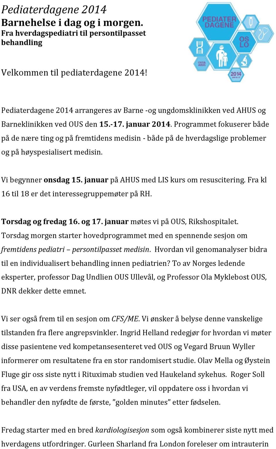 Programmet fokuserer både på de nære ting og på fremtidens medisin - både på de hverdagslige problemer og på høyspesialisert medisin. Vi begynner onsdag 15.