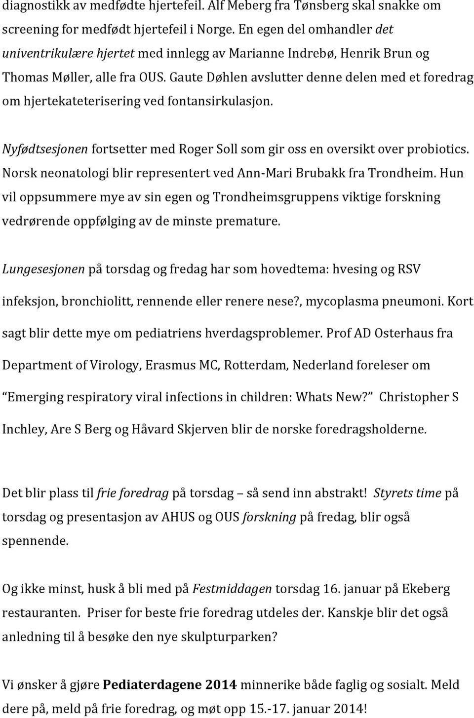 Gaute Døhlen avslutter denne delen med et foredrag om hjertekateterisering ved fontansirkulasjon. Nyfødtsesjonen fortsetter med Roger Soll som gir oss en oversikt over probiotics.