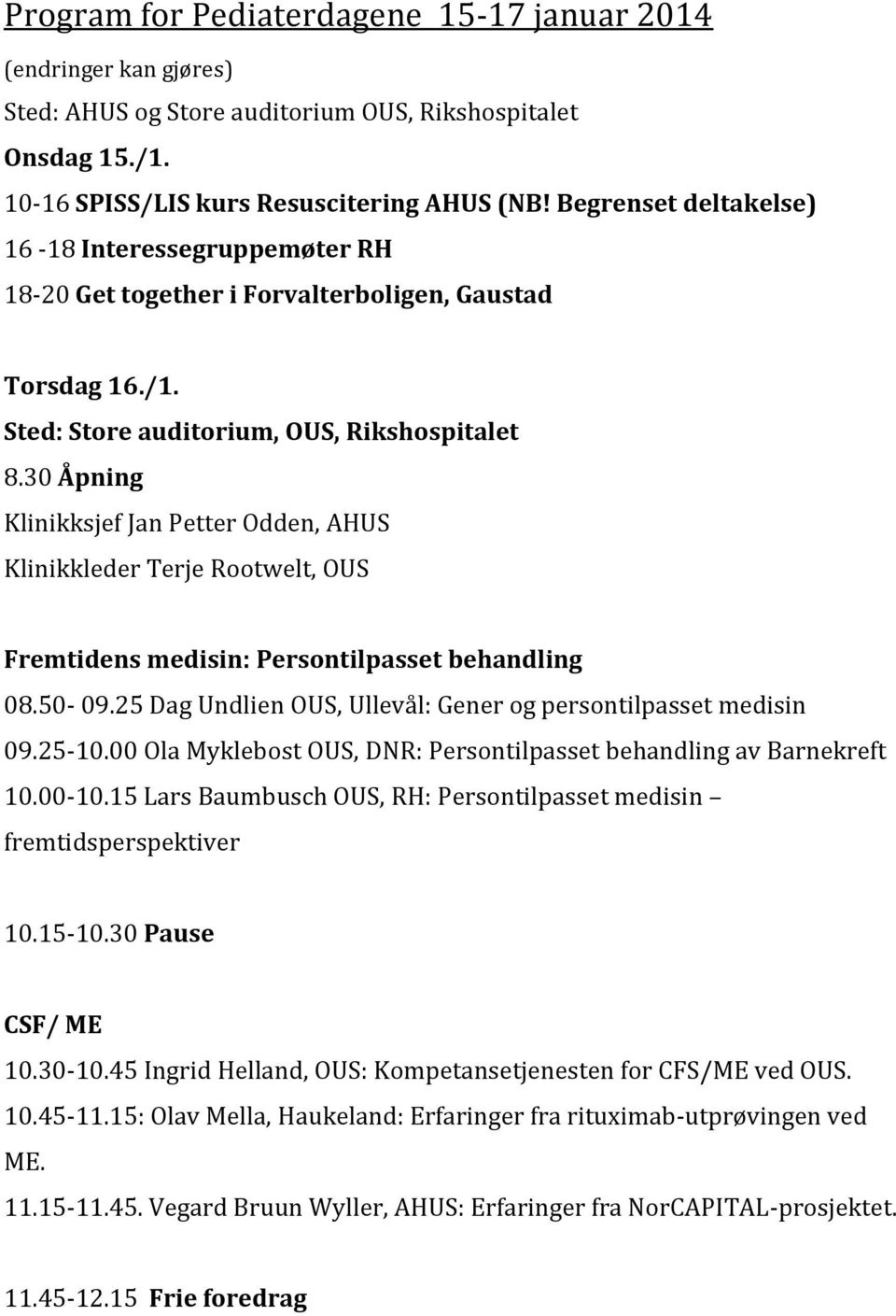 30 Åpning Klinikksjef Jan Petter Odden, AHUS Klinikkleder Terje Rootwelt, OUS Fremtidens medisin: Persontilpasset behandling 08.50-09.25 Dag Undlien OUS, Ullevål: Gener og persontilpasset medisin 09.