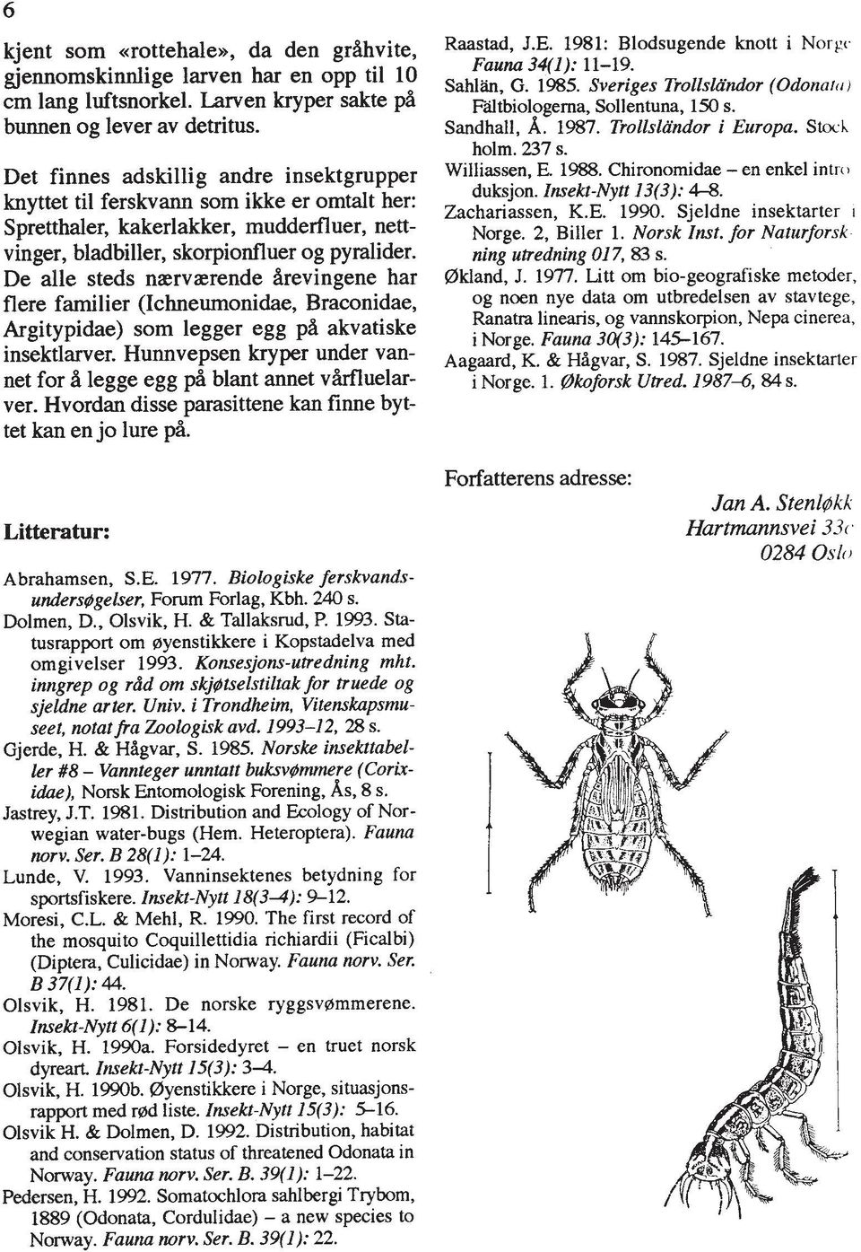 De alle steds naerv~rende Arevingene har flere familier (Ichneurnonidae, Braconidae, Argitypidae) som legger egg pa akvatiske insektlarver.