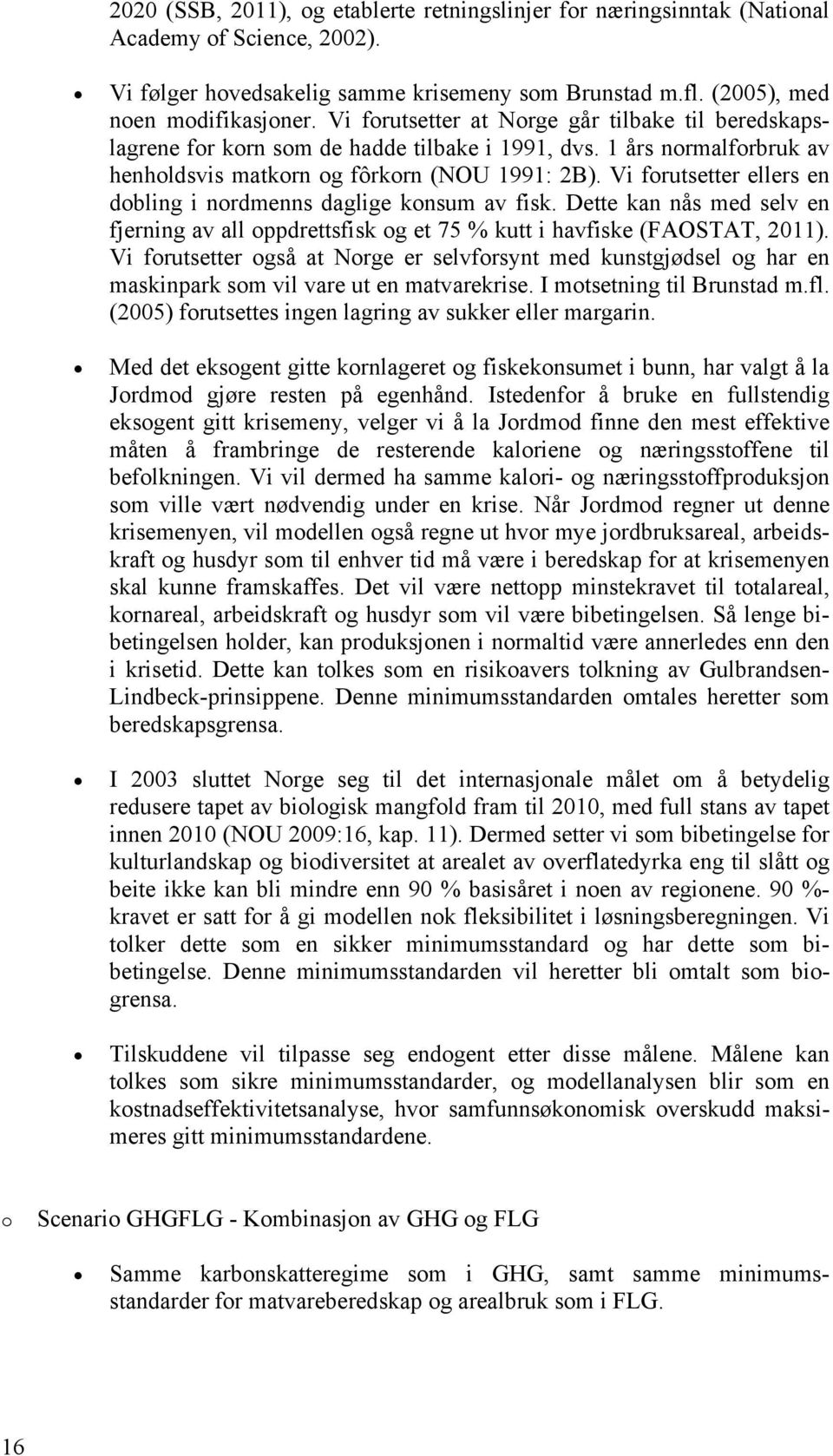 Vi forutsetter ellers en dobling i nordmenns daglige konsum av fisk. Dette kan nås med selv en fjerning av all oppdrettsfisk og et 75 % kutt i havfiske (FAOSTAT, 2011).