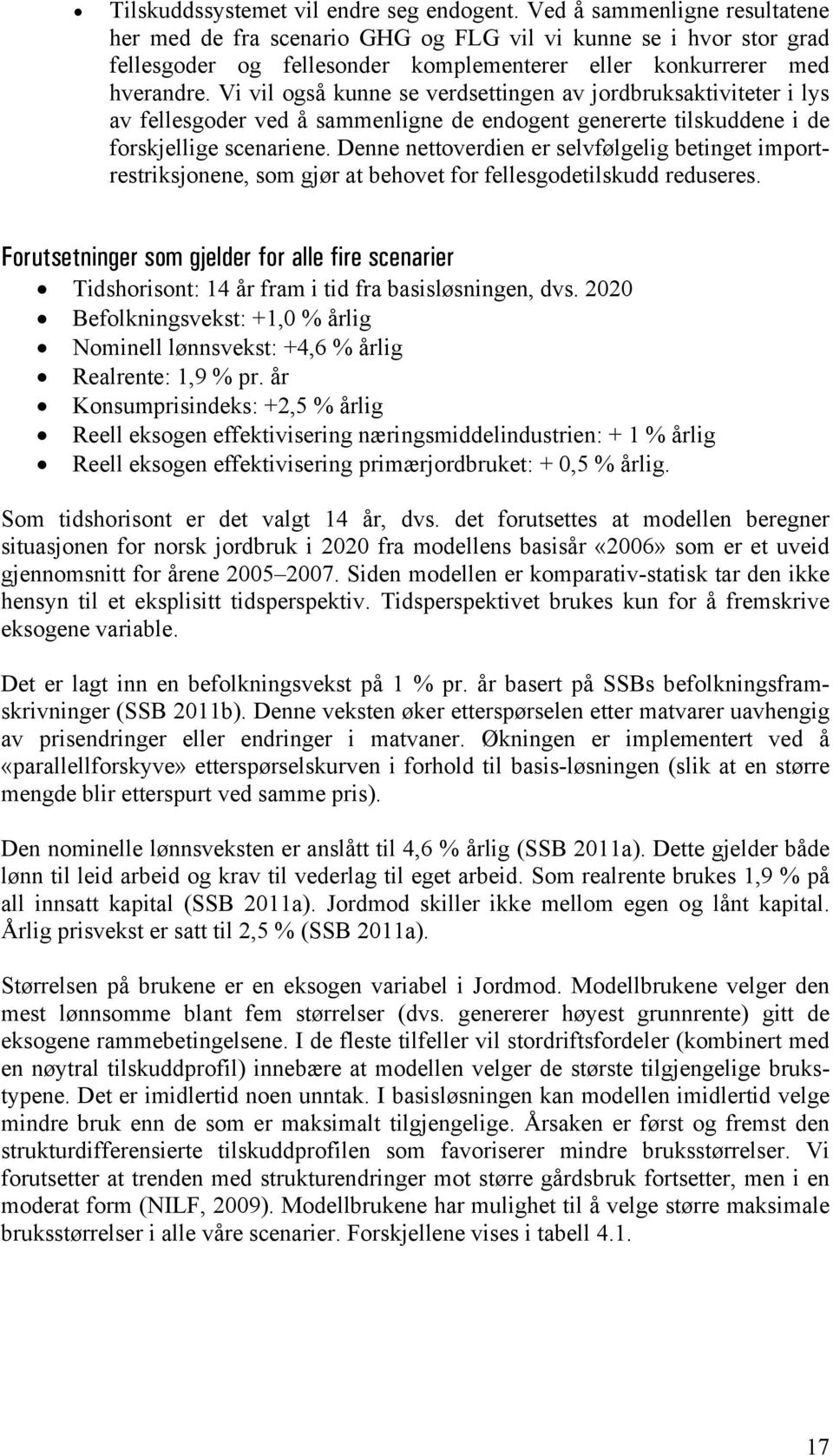 Vi vil også kunne se verdsettingen av jordbruksaktiviteter i lys av fellesgoder ved å sammenligne de endogent genererte tilskuddene i de forskjellige scenariene.