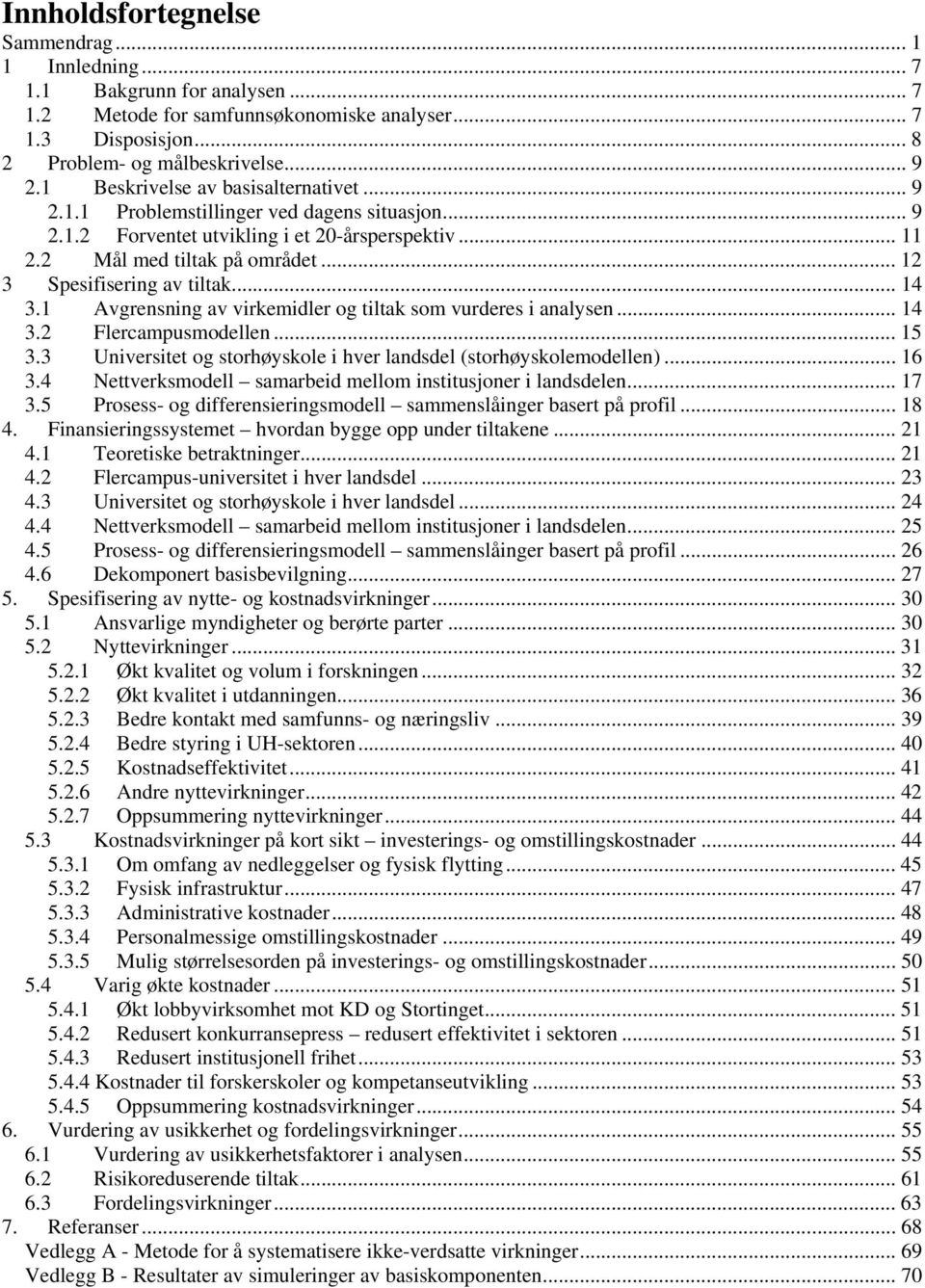 .. 12 3 Spesifisering av tiltak... 14 3.1 Avgrensning av virkemidler og tiltak som vurderes i analysen... 14 3.2 Flercampusmodellen... 15 3.