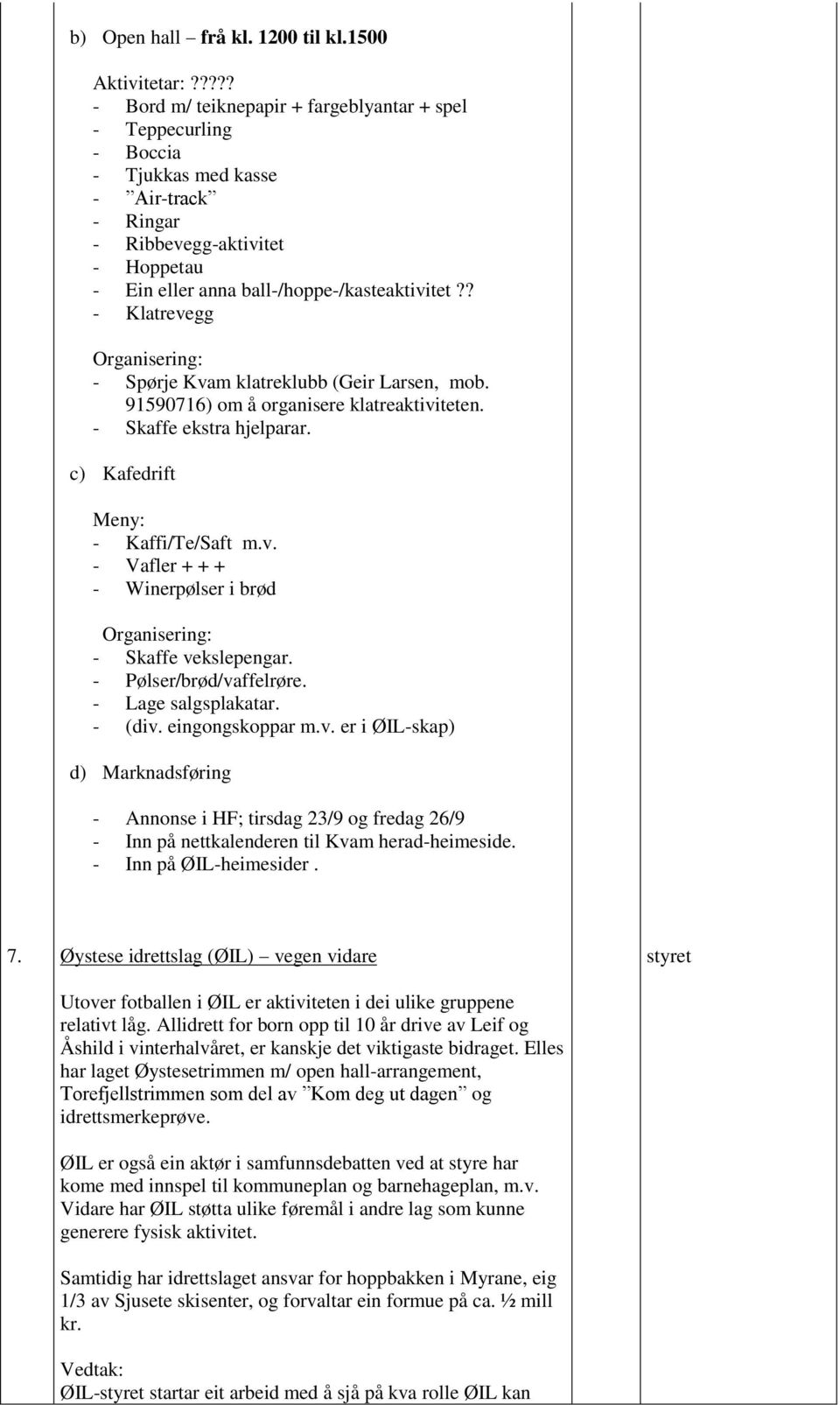 ? - Klatrevegg - Spørje Kvam klatreklubb (Geir Larsen, mob. 91590716) om å organisere klatreaktiviteten. - Skaffe ekstra hjelparar. c) Kafedrift Meny: - Kaffi/Te/Saft m.v. - Vafler + + + - Winerpølser i brød - Skaffe vekslepengar.