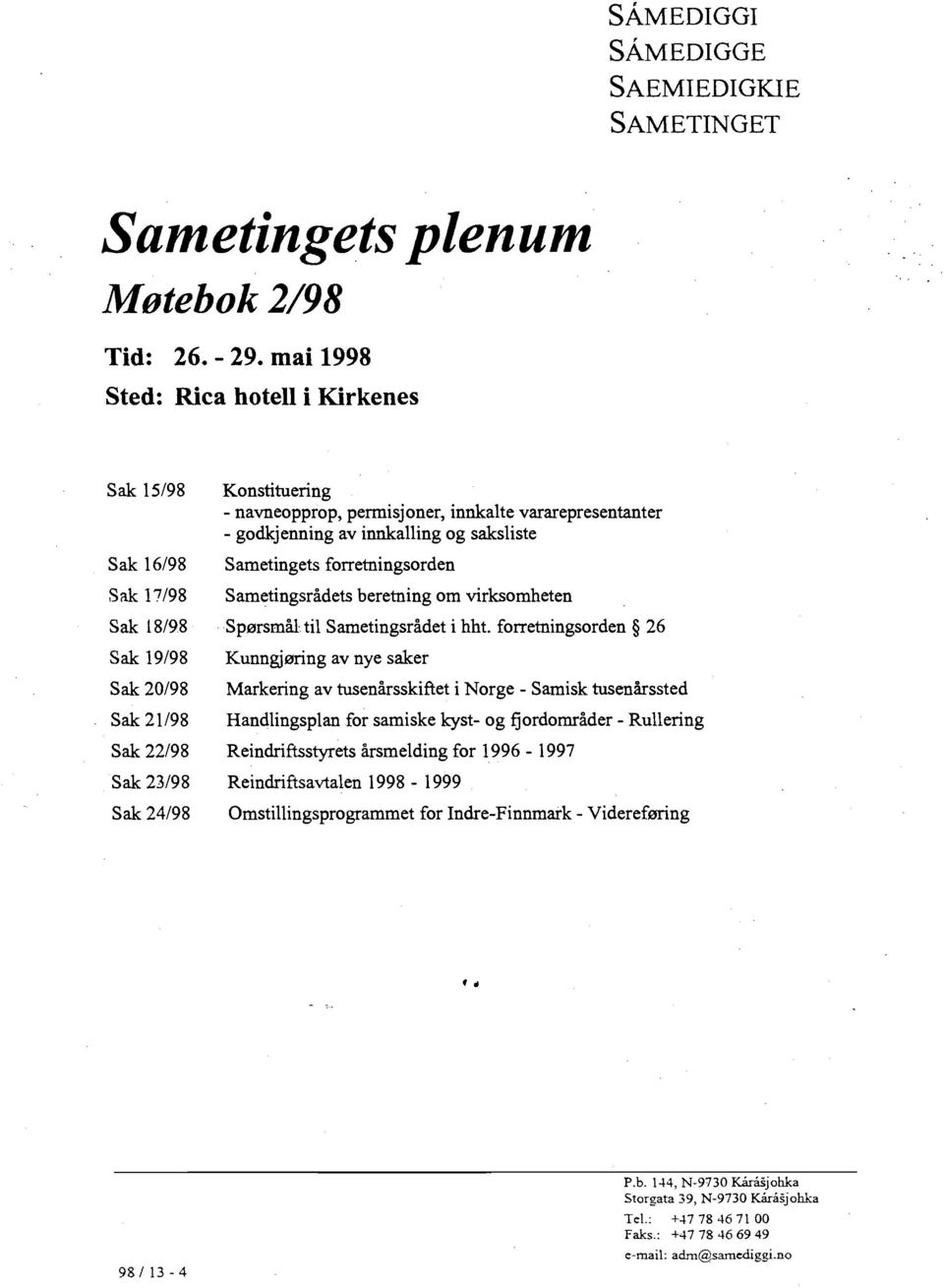 vararepresentanter - godkjenning av innkalling og saksliste Sametingets forretningsorden Sametingsrådets beretning om virksomheten Spørsmål: til Sametingsrådet i hht.