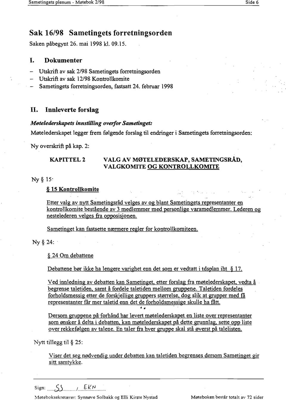 Innleverte forslag Møtelederskapets innstilling overfor Sametinget: Møtelederskapet legger frem følgende forslag til endringer i Sametingets forretningsorden: Ny overskrift på kap.