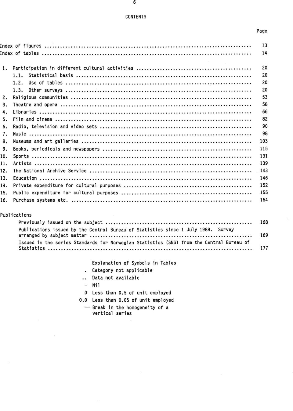 Books, periodicals and newspapers 115 10. Sports 131 11. Artists 139 12. The National Archive Service 143 13. Education 146 14. Private expenditure for cultural purposes 152 15.