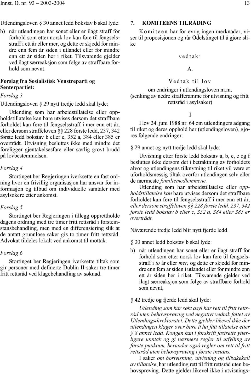 og dette er skjedd for mindre enn fem år siden i utlandet eller for mindre enn ett år siden her i riket. Tilsvarende gjelder ved ilagt særreaksjon som følge av straffbare forhold som nevnt.