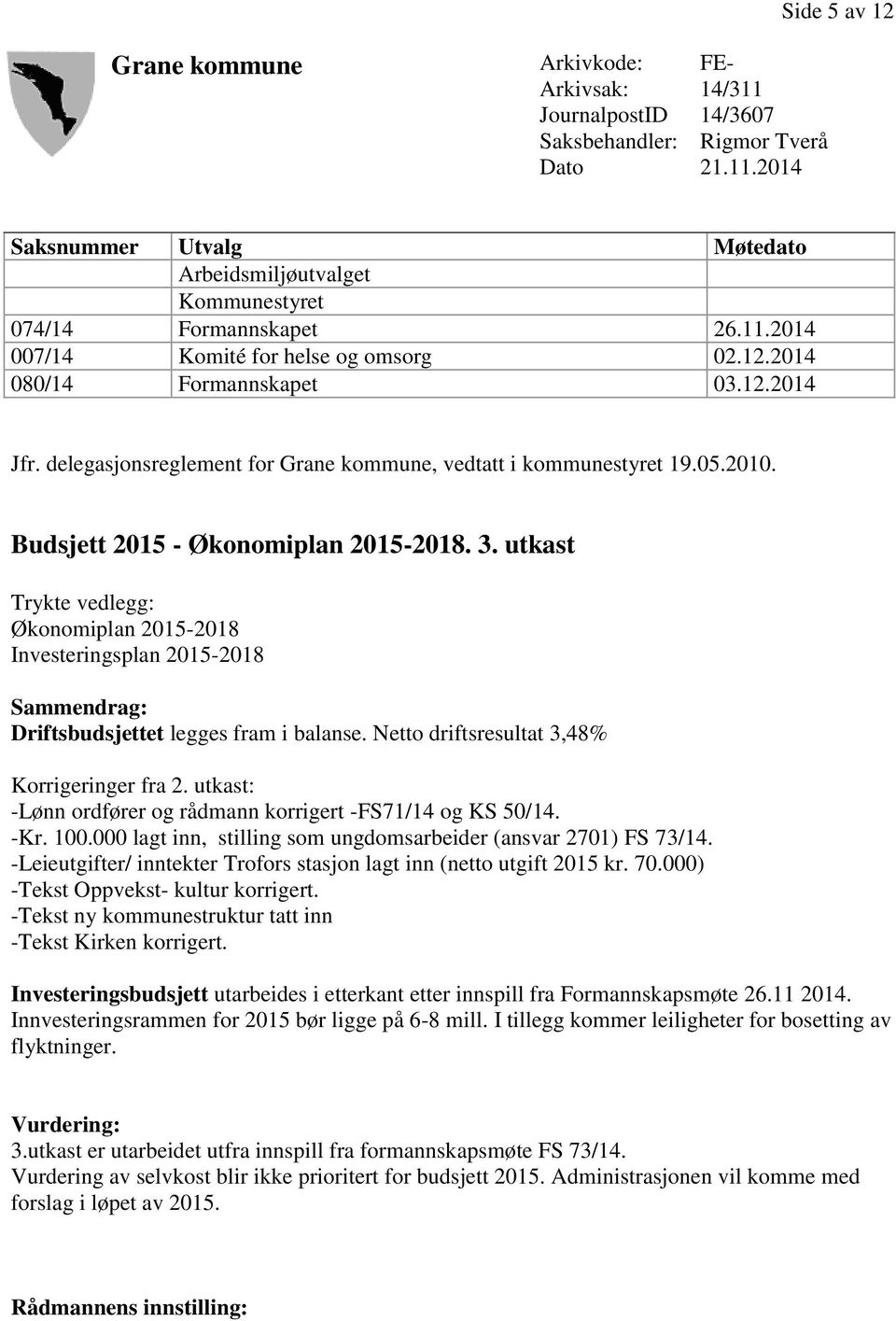 Budsjett 2015 - Økonomiplan 2015-2018. 3. utkast Trykte vedlegg: Økonomiplan 2015-2018 Investeringsplan 2015-2018 Sammendrag: Driftsbudsjettet legges fram i balanse.