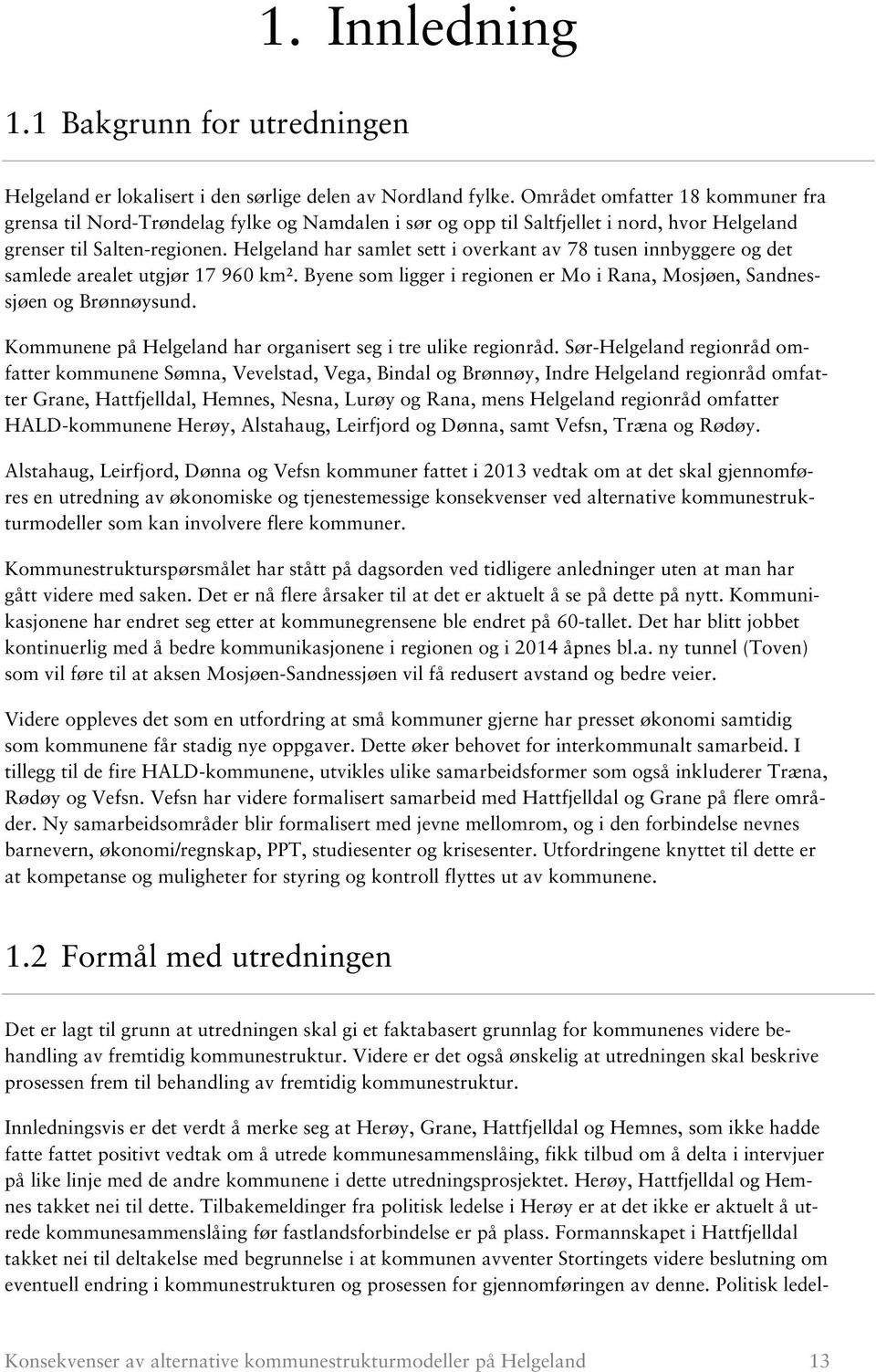 Helgeland har samlet sett i overkant av 78 tusen innbyggere og det samlede arealet utgjør 17 960 km2. Byene som ligger i regionen er Mo i Rana, Mosjøen, Sandnessjøen og Brønnøysund.