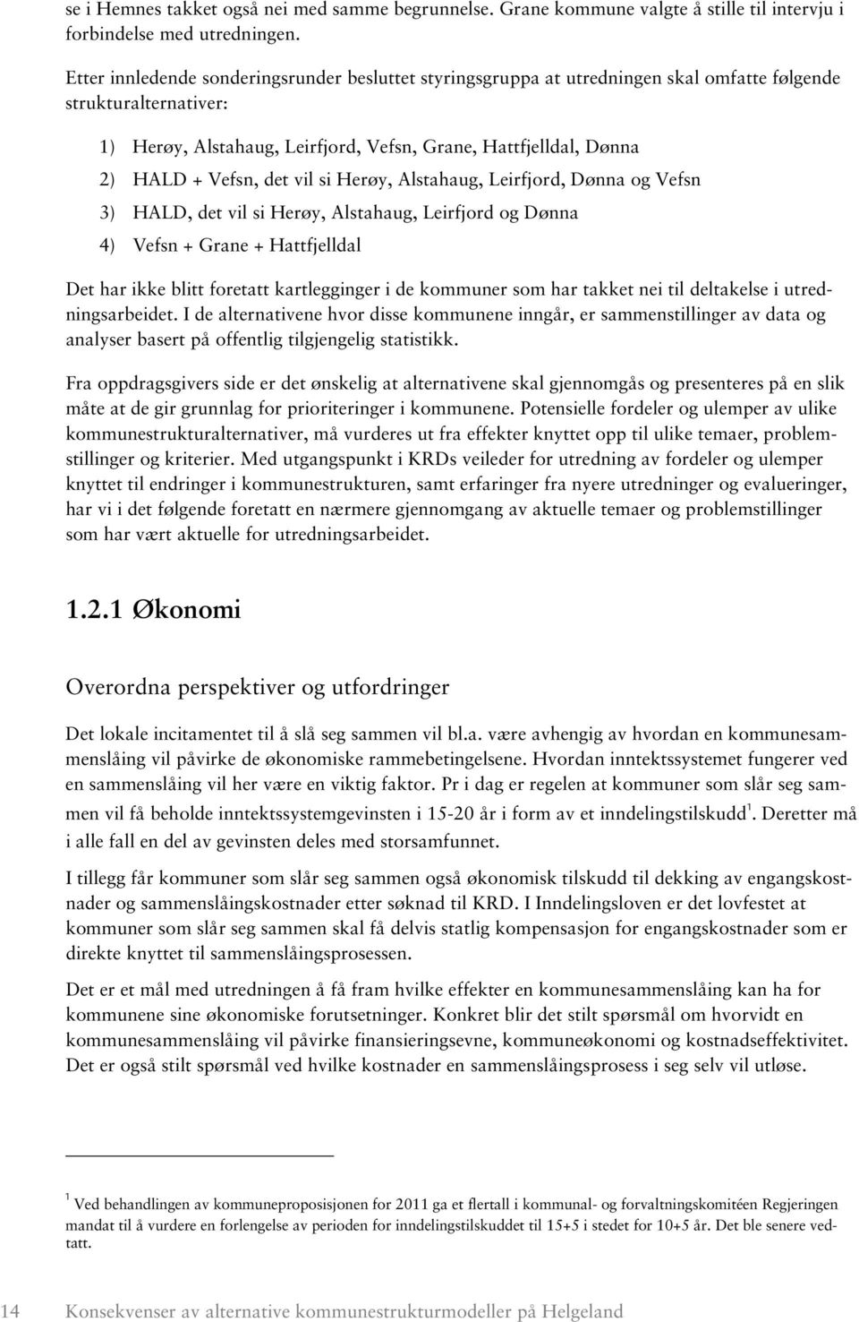 Vefsn, det vil si Herøy, Alstahaug, Leirfjord, Dønna og Vefsn 3) HALD, det vil si Herøy, Alstahaug, Leirfjord og Dønna 4) Vefsn + Grane + Hattfjelldal Det har ikke blitt foretatt kartlegginger i de