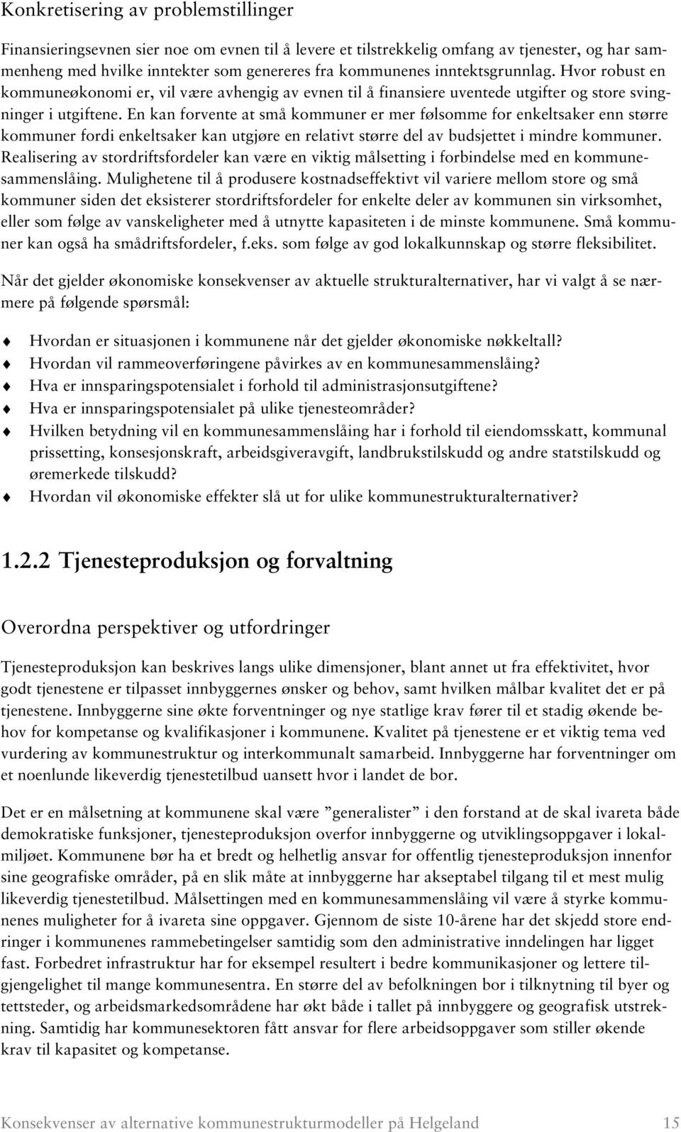 En kan forvente at små kommuner er mer følsomme for enkeltsaker enn større kommuner fordi enkeltsaker kan utgjøre en relativt større del av budsjettet i mindre kommuner.