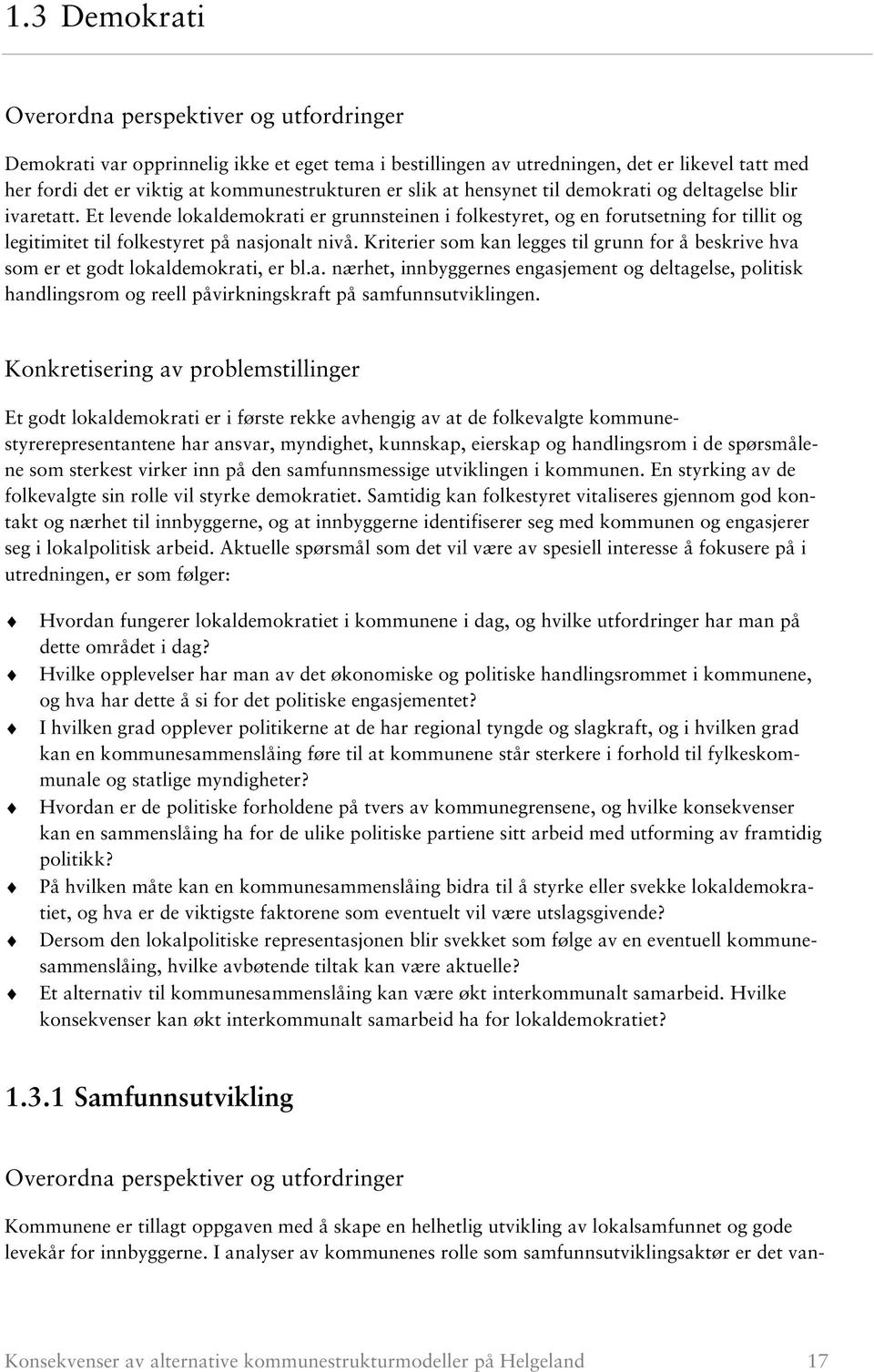 Kriterier som kan legges til grunn for å beskrive hva som er et godt lokaldemokrati, er bl.a. nærhet, innbyggernes engasjement og deltagelse, politisk handlingsrom og reell påvirkningskraft på samfunnsutviklingen.