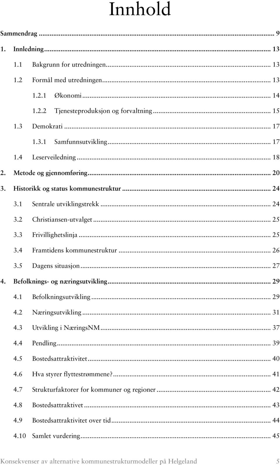 3 Frivillighetslinja... 25 3.4 Framtidens kommunestruktur... 26 3.5 Dagens situasjon... 27 4. Befolknings- og næringsutvikling... 29 4.1 Befolkningsutvikling... 29 4.2 Næringsutvikling... 31 4.