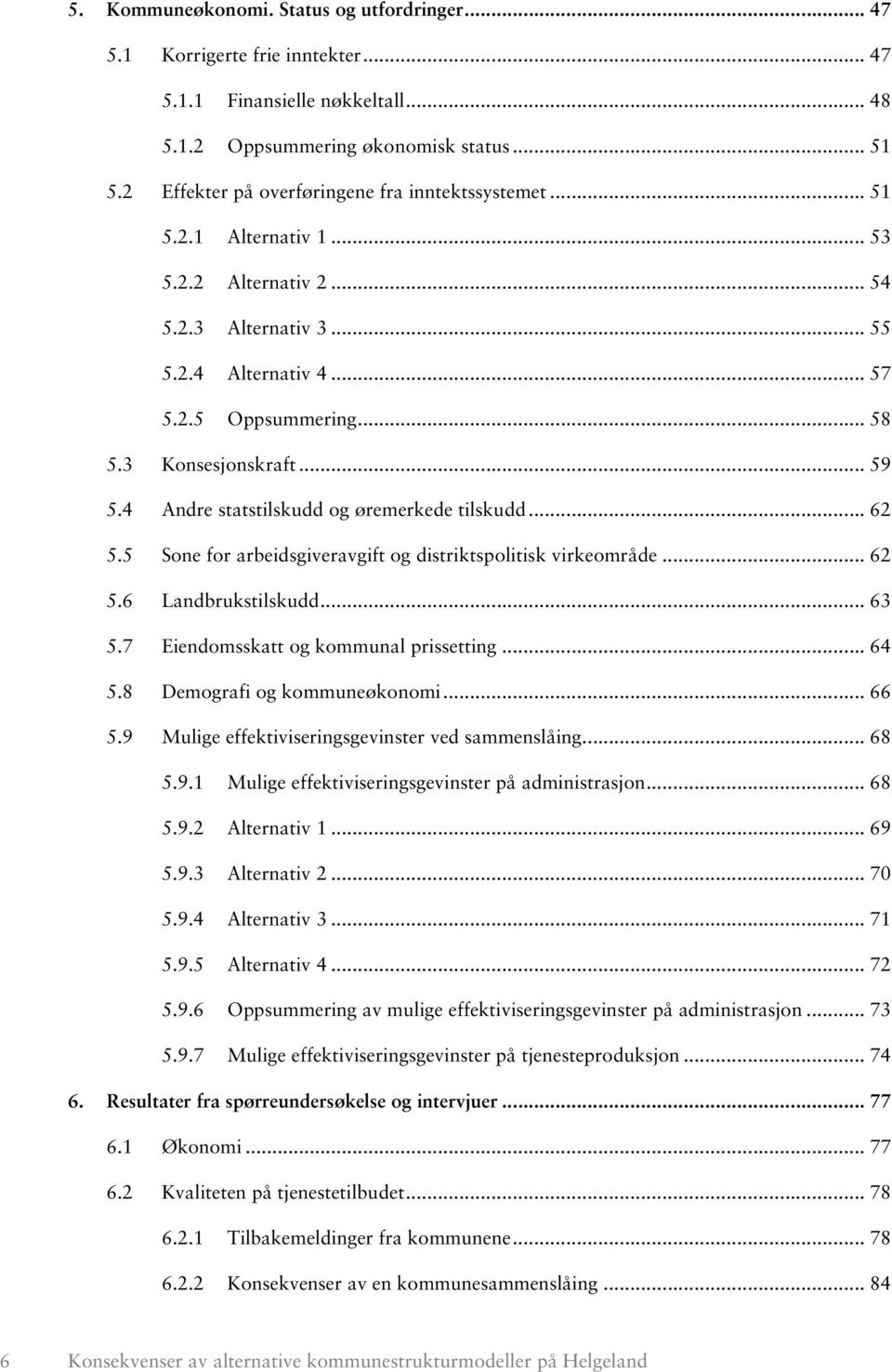 .. 59 5.4 Andre statstilskudd og øremerkede tilskudd... 62 5.5 Sone for arbeidsgiveravgift og distriktspolitisk virkeområde... 62 5.6 Landbrukstilskudd... 63 5.7 Eiendomsskatt og kommunal prissetting.