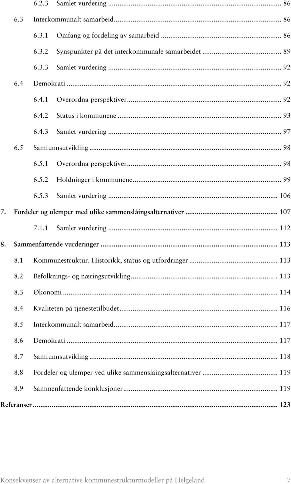 .. 99 6.5.3 Samlet vurdering... 106 7. Fordeler og ulemper med ulike sammenslåingsalternativer... 107 7.1.1 Samlet vurdering... 112 8. Sammenfattende vurderinger... 113 8.1 Kommunestruktur.