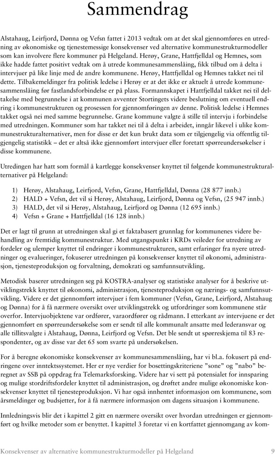 Herøy, Grane, Hattfjelldal og Hemnes, som ikke hadde fattet positivt vedtak om å utrede kommunesammenslåing, fikk tilbud om å delta i intervjuer på like linje med de andre kommunene.