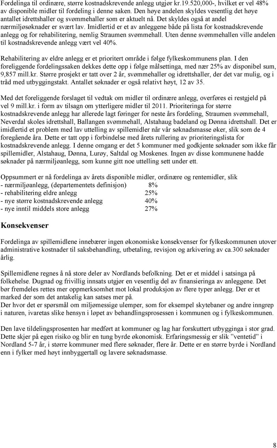 Imidlertid er et av anleggene både på lista for kostnadskrevende anlegg og for rehabilitering, nemlig Straumen svømmehall.