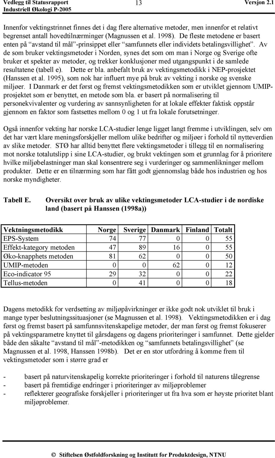 Av de som bruker vektingsmetoder i Norden, synes det som om man i Norge og Sverige ofte bruker et spekter av metoder, og trekker konklusjoner med utgangspunkt i de samlede resultatene (tabell e).