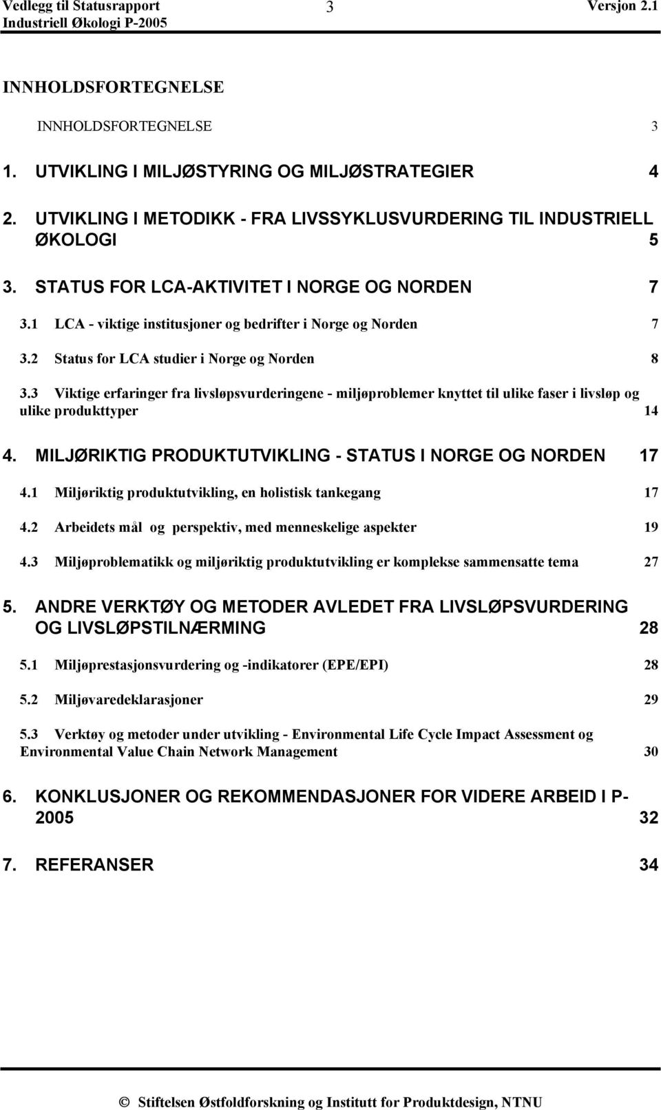 3 Viktige erfaringer fra livsløpsvurderingene - miljøproblemer knyttet til ulike faser i livsløp og ulike produkttyper 14 4. MILJØRIKTIG PRODUKTUTVIKLING - STATUS I NORGE OG NORDEN 17 4.