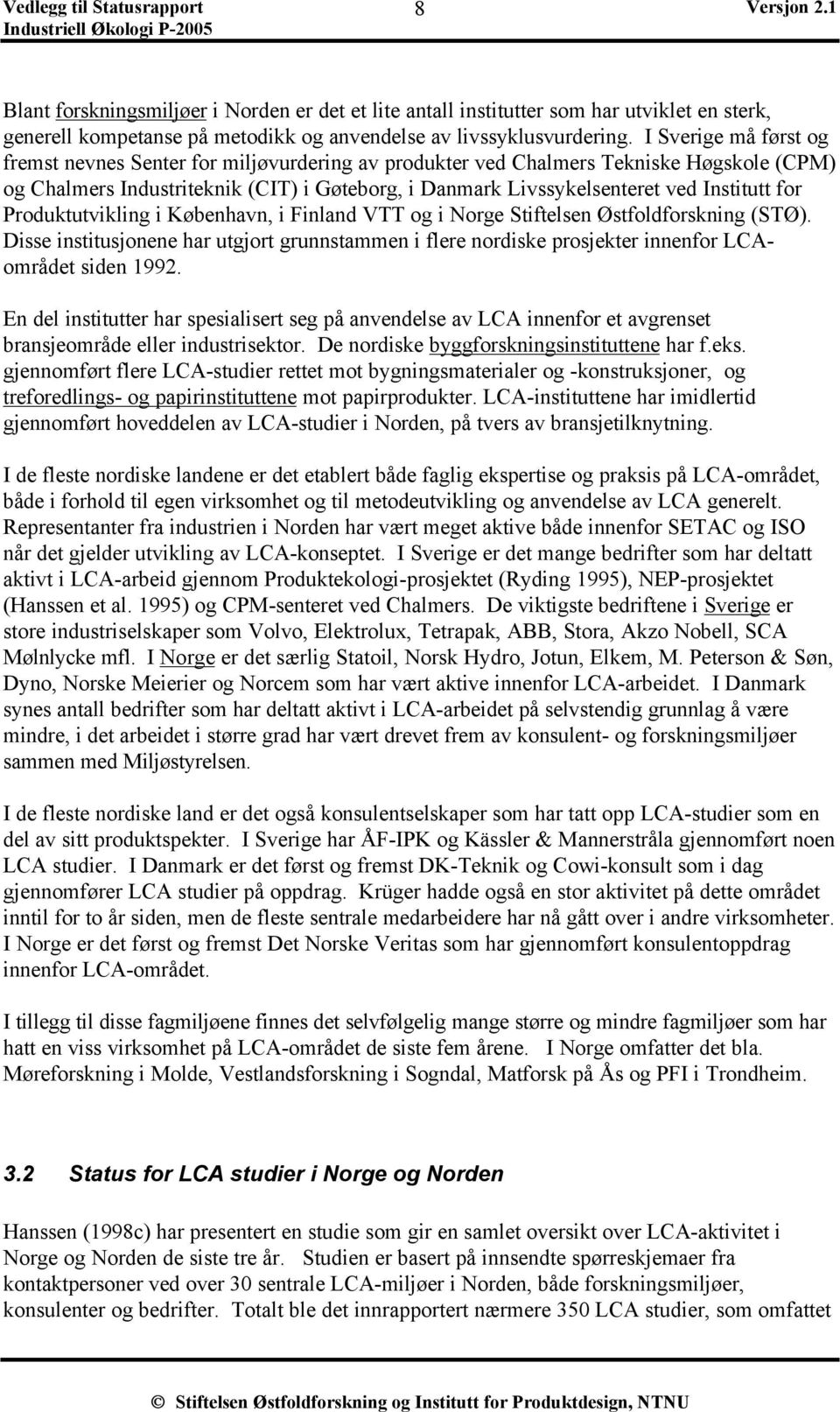 for Produktutvikling i København, i Finland VTT og i Norge Stiftelsen Østfoldforskning (STØ). Disse institusjonene har utgjort grunnstammen i flere nordiske prosjekter innenfor LCAområdet siden 1992.