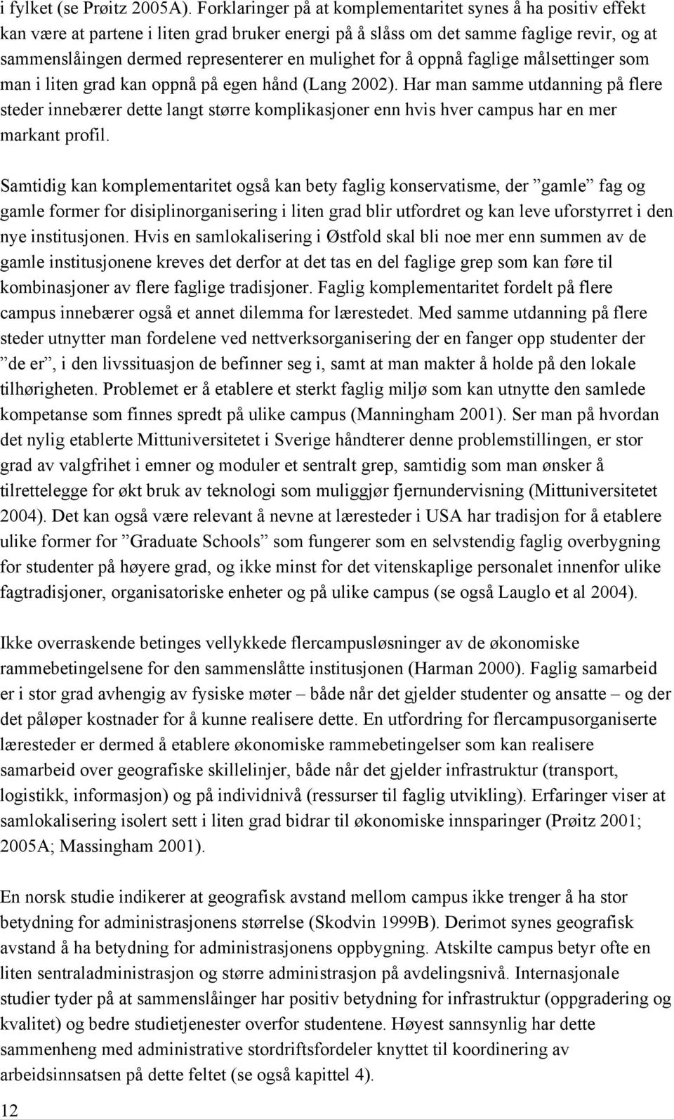 mulighet for å oppnå faglige målsettinger som man i liten grad kan oppnå på egen hånd (Lang 2002).