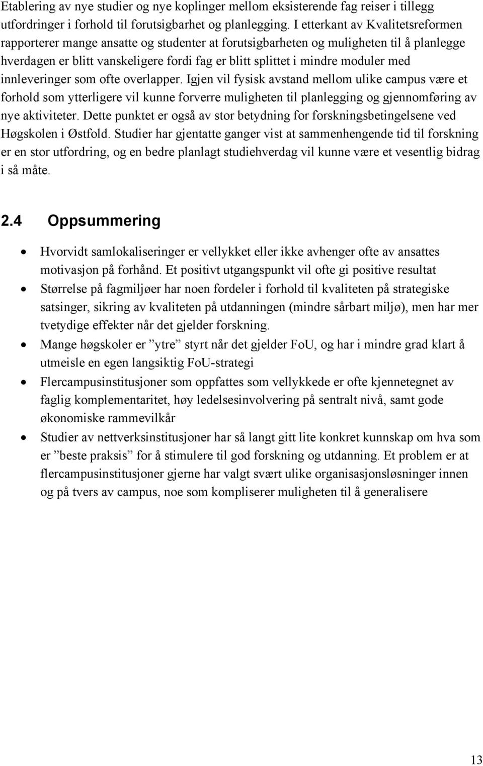 med innleveringer som ofte overlapper. Igjen vil fysisk avstand mellom ulike campus være et forhold som ytterligere vil kunne forverre muligheten til planlegging og gjennomføring av nye aktiviteter.