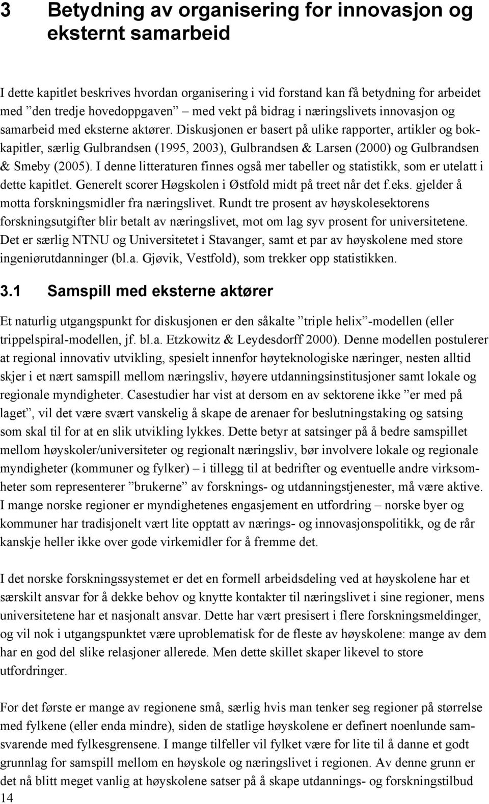 Diskusjonen er basert på ulike rapporter, artikler og bokkapitler, særlig Gulbrandsen (1995, 2003), Gulbrandsen & Larsen (2000) og Gulbrandsen & Smeby (2005).