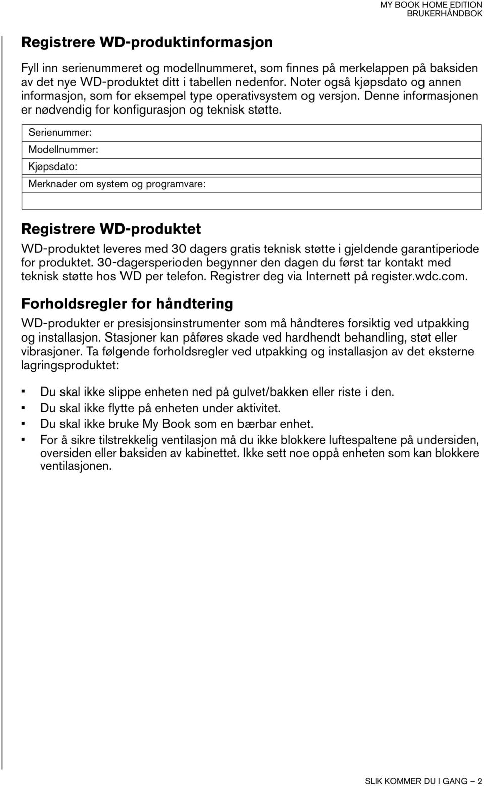 Serienummer: Modellnummer: Kjøpsdato: Merknader om system og programvare: Registrere WD-produktet WD-produktet leveres med 30 dagers gratis teknisk støtte i gjeldende garantiperiode for produktet.