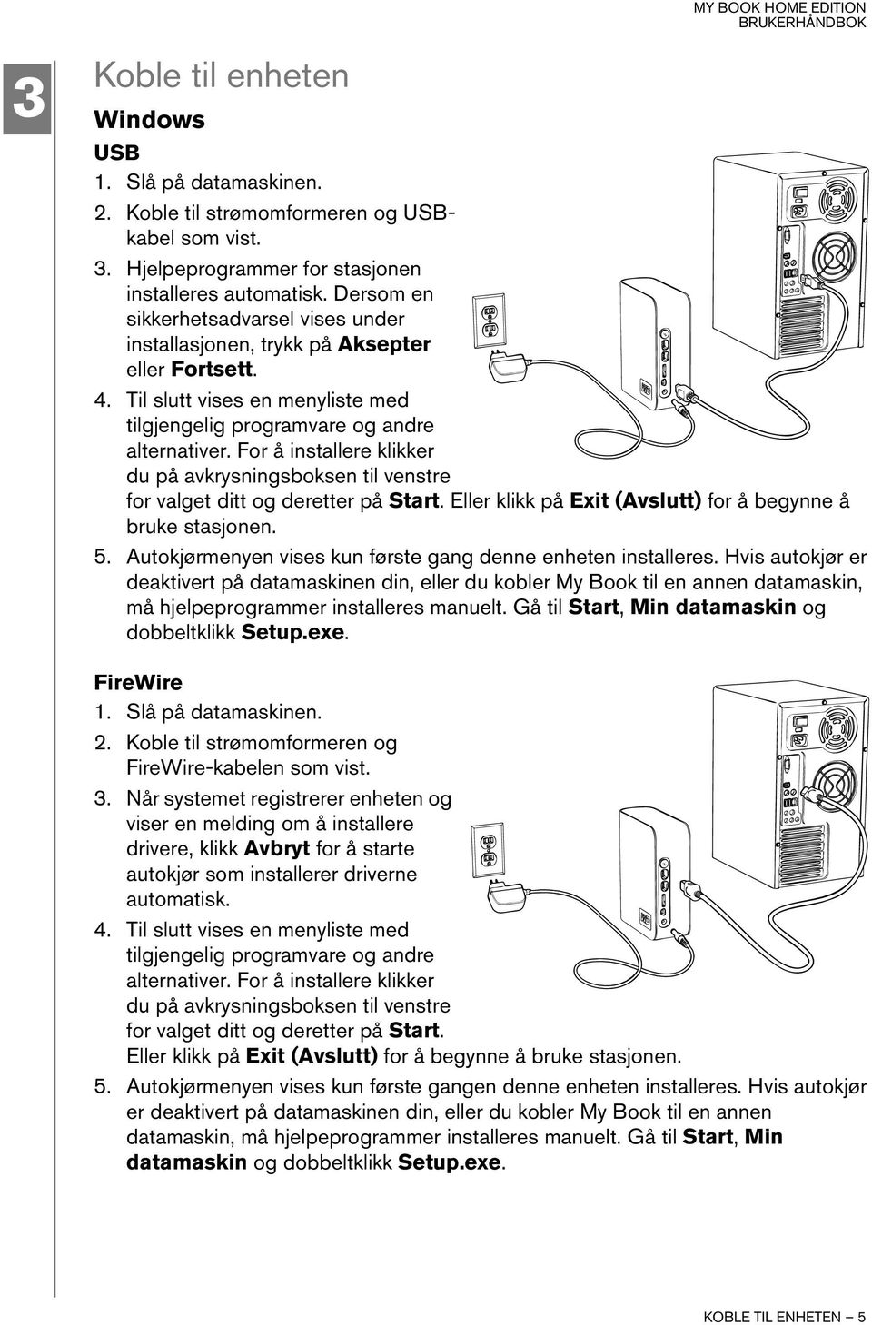 For å installere klikker du på avkrysningsboksen til venstre for valget ditt og deretter på Start. Eller klikk på Exit (Avslutt) for å begynne å bruke stasjonen. 5.