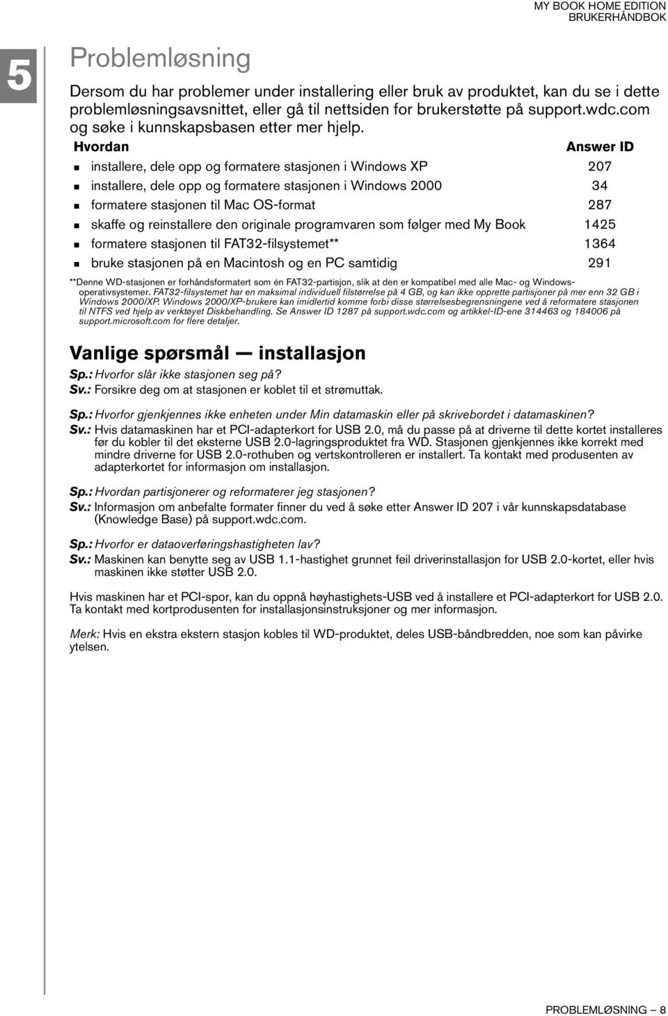 Hvordan Answer ID installere, dele opp og formatere stasjonen i Windows XP 207 installere, dele opp og formatere stasjonen i Windows 2000 34 formatere stasjonen til Mac OS-format 287 skaffe og