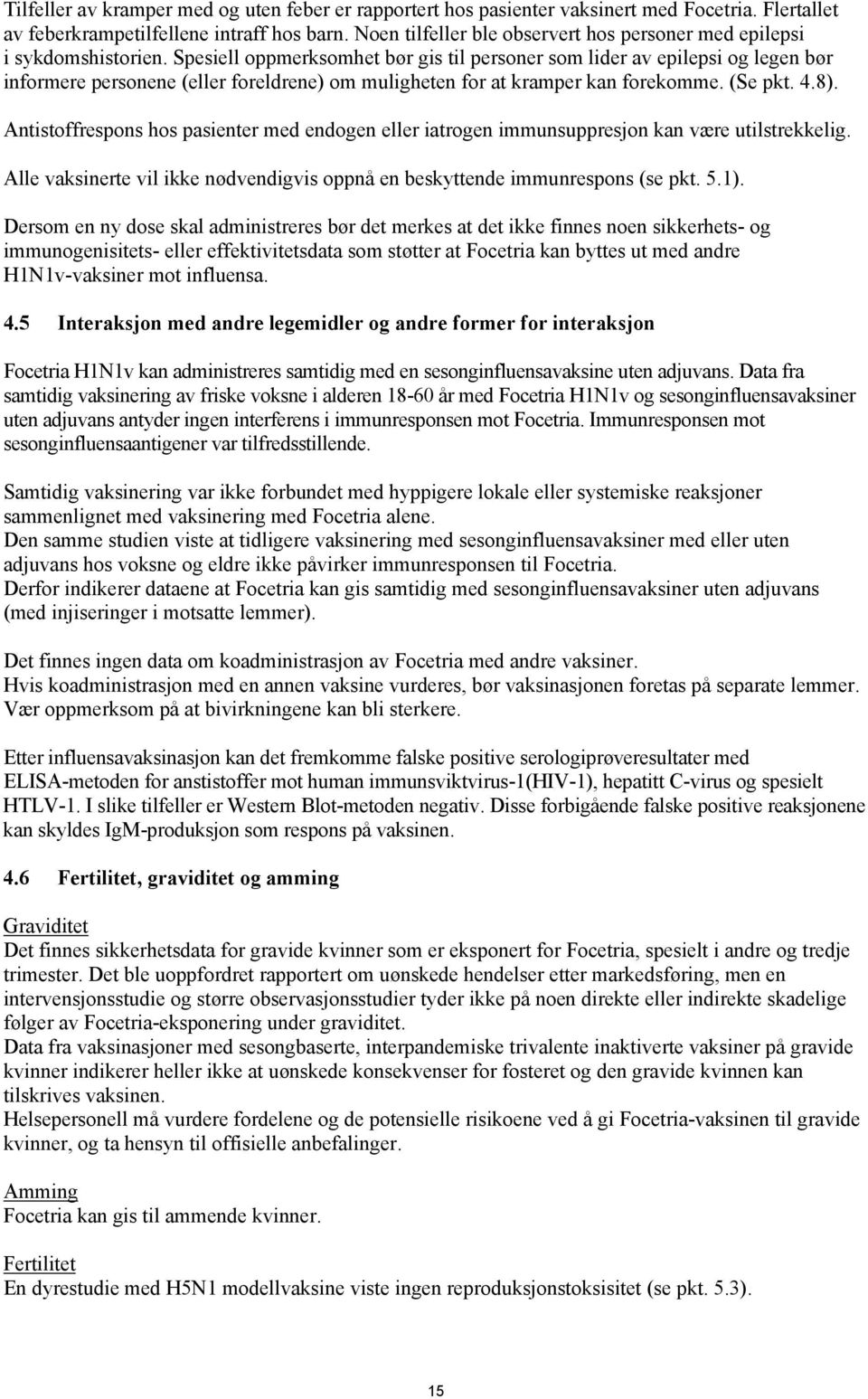 Spesiell oppmerksomhet bør gis til personer som lider av epilepsi og legen bør informere personene (eller foreldrene) om muligheten for at kramper kan forekomme. (Se pkt. 4.8).