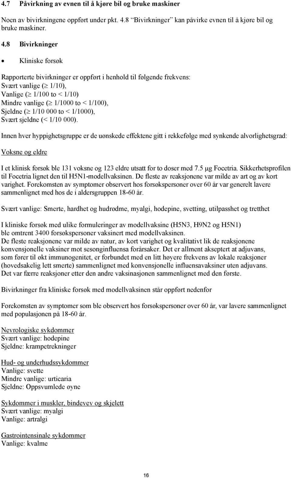 8 Bivirkninger Kliniske forsøk Rapporterte bivirkninger er oppført i henhold til følgende frekvens: Svært vanlige ( 1/10), Vanlige ( 1/100 to < 1/10) Mindre vanlige ( 1/1000 to < 1/100), Sjeldne (