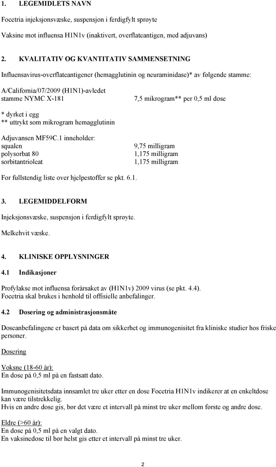 per 0,5 ml dose * dyrket i egg ** uttrykt som mikrogram hemagglutinin Adjuvansen MF59C.