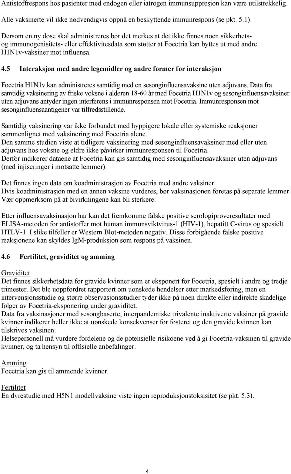 influensa. 4.5 Interaksjon med andre legemidler og andre former for interaksjon Focetria H1N1v kan administreres samtidig med en sesonginfluensavaksine uten adjuvans.