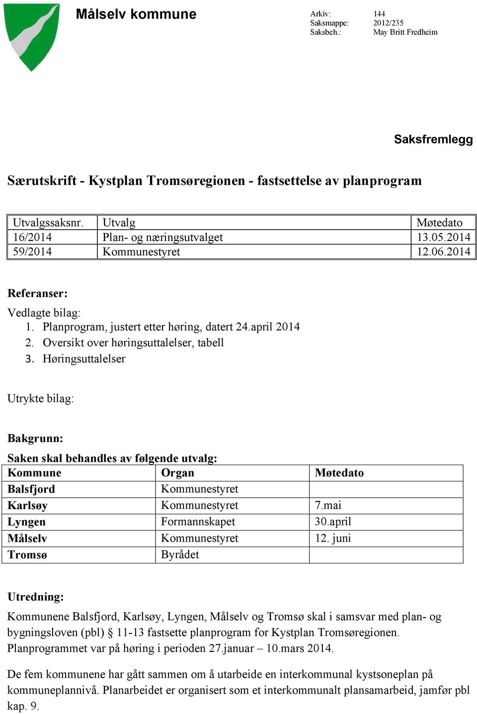 Oversikt over høringsuttalelser, tabell 3. Høringsuttalelser Utrykte bilag: Bakgrunn: Saken skal behandles av følgende utvalg: Kommune Organ Møtedato Balsfjord Kommunestyret Karlsøy Kommunestyret 7.