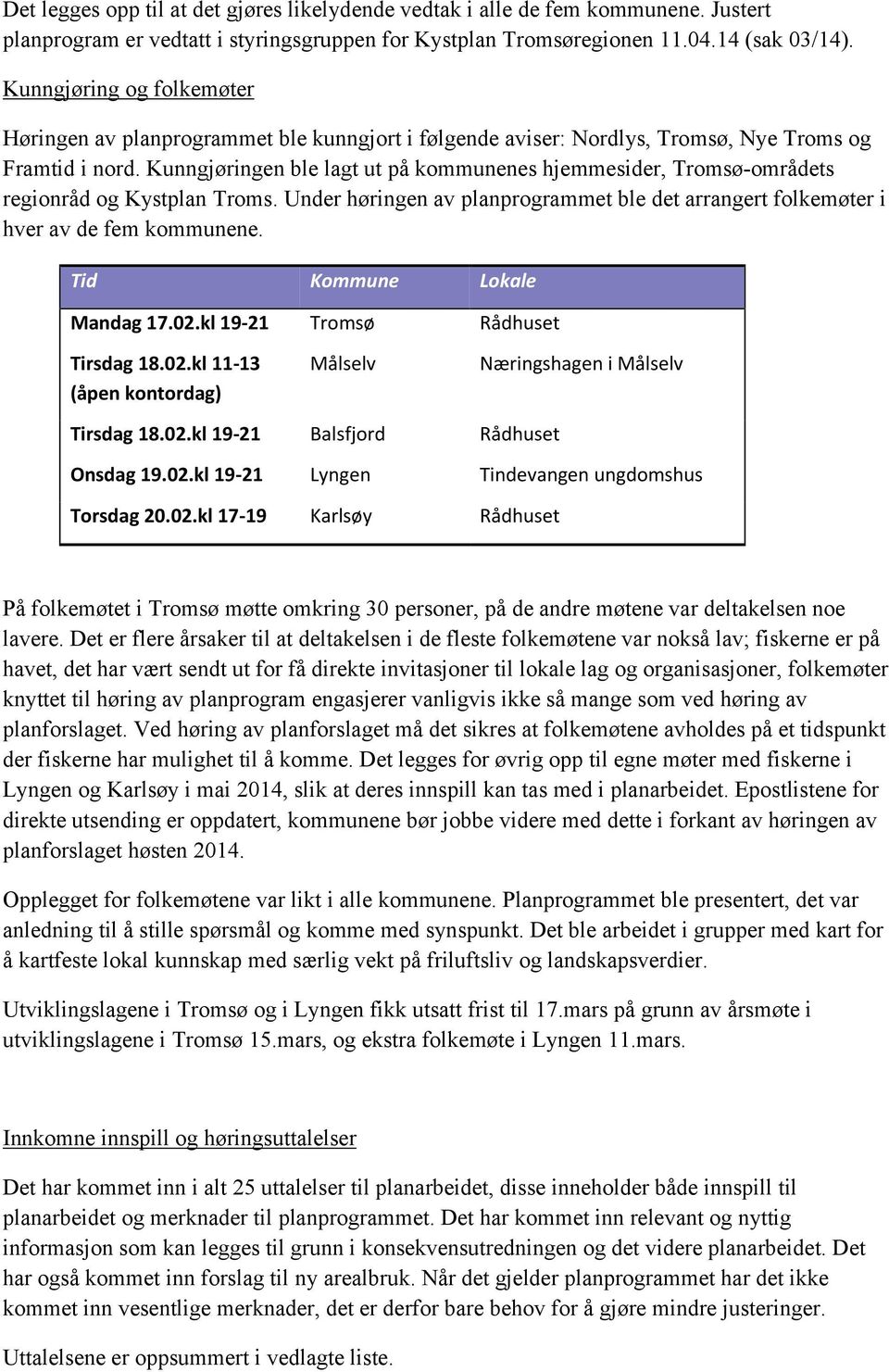 Kunngjøringen ble lagt ut på kommunenes hjemmesider, Tromsø-områdets regionråd og Kystplan Troms. Under høringen av met ble det arrangert folkemøter i hver av de fem kommunene.